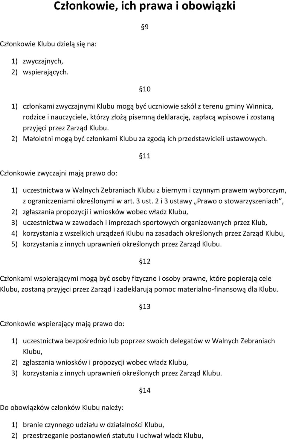 zostaną przyjęci przez Zarząd Klubu. 2) Małoletni mogą byd członkami Klubu za zgodą ich przedstawicieli ustawowych.