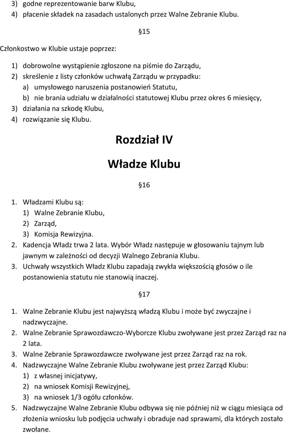 Statutu, b) nie brania udziału w działalności statutowej Klubu przez okres 6 miesięcy, 3) działania na szkodę Klubu, 4) rozwiązanie się Klubu. 15 Rozdział IV Władze Klubu 1.