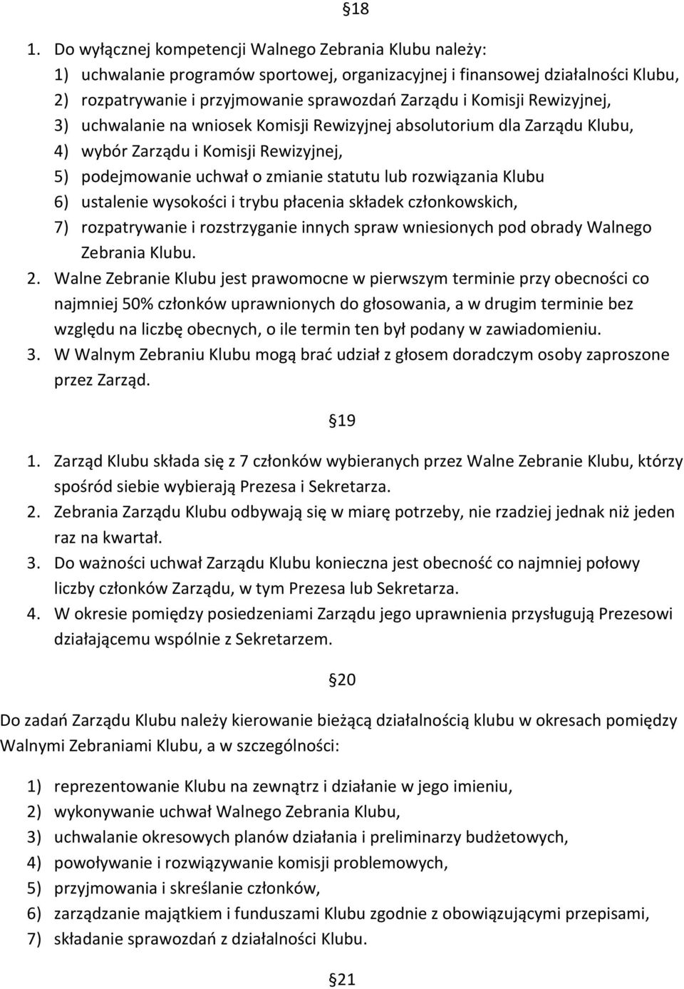 6) ustalenie wysokości i trybu płacenia składek członkowskich, 7) rozpatrywanie i rozstrzyganie innych spraw wniesionych pod obrady Walnego Zebrania Klubu. 2.