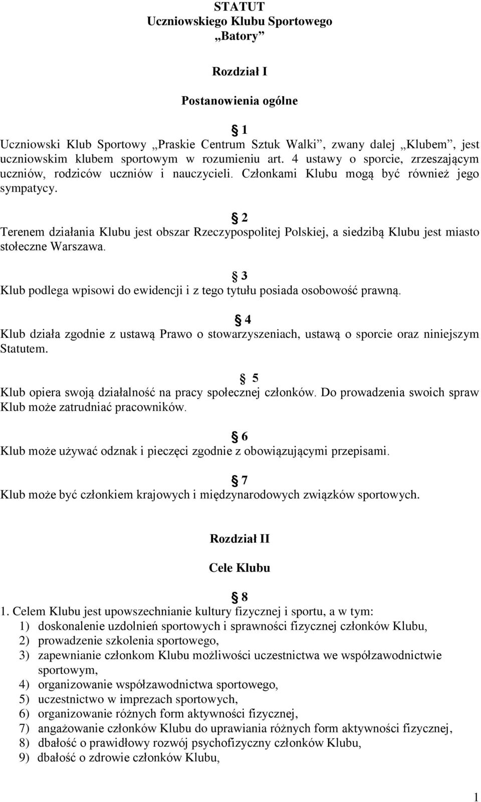 2 Terenem działania Klubu jest obszar Rzeczypospolitej Polskiej, a siedzibą Klubu jest miasto stołeczne Warszawa. 3 Klub podlega wpisowi do ewidencji i z tego tytułu posiada osobowość prawną.