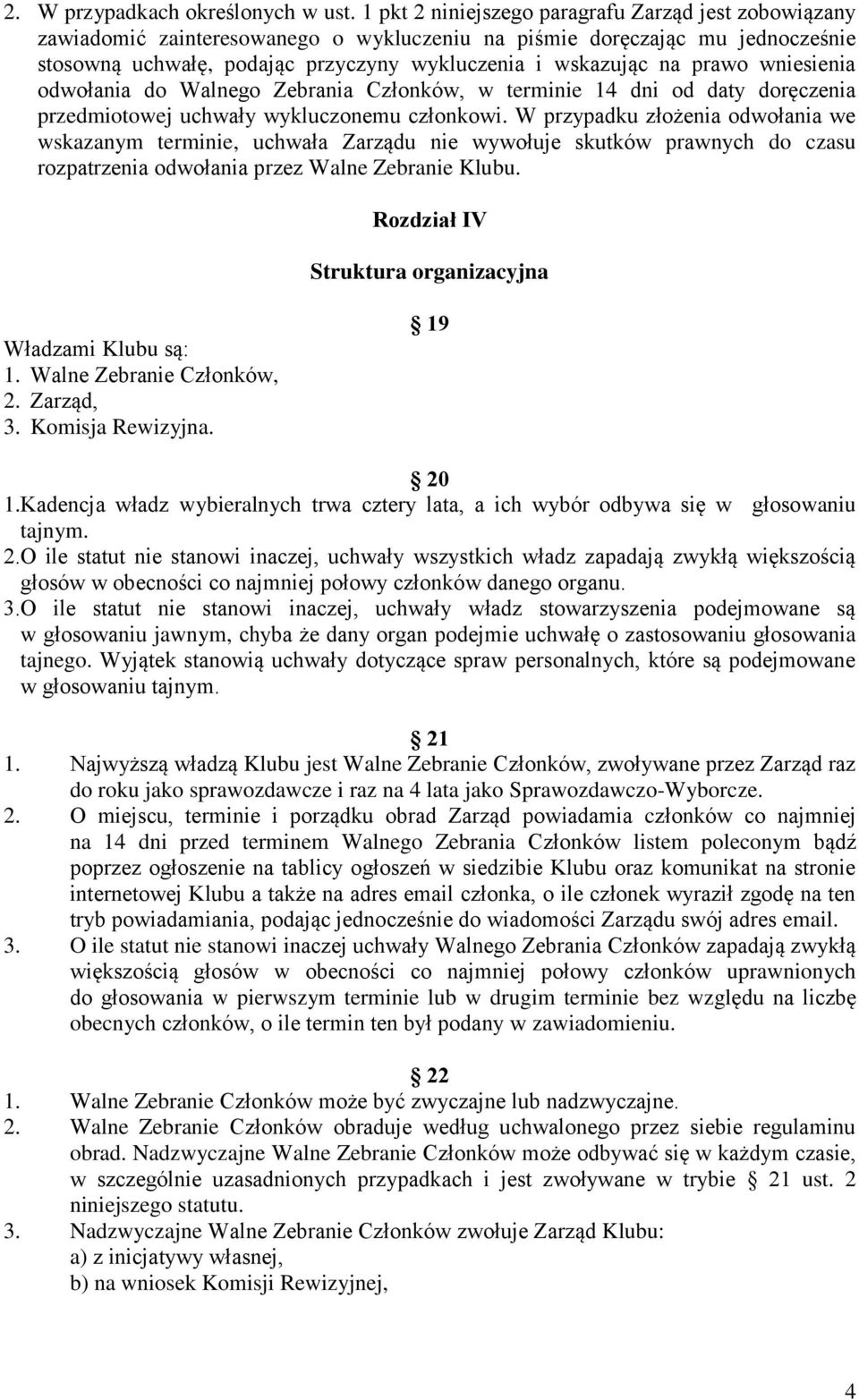 prawo wniesienia odwołania do Walnego Zebrania Członków, w terminie 14 dni od daty doręczenia przedmiotowej uchwały wykluczonemu członkowi.