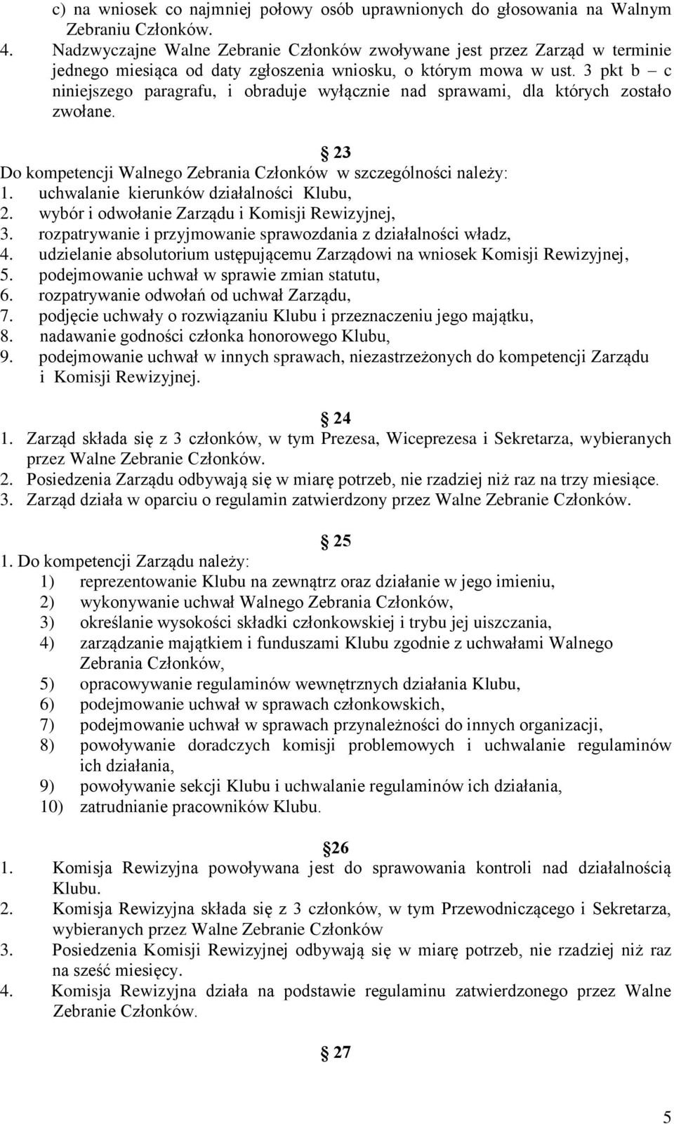 3 pkt b c niniejszego paragrafu, i obraduje wyłącznie nad sprawami, dla których zostało zwołane. 23 Do kompetencji Walnego Zebrania Członków w szczególności należy: 1.