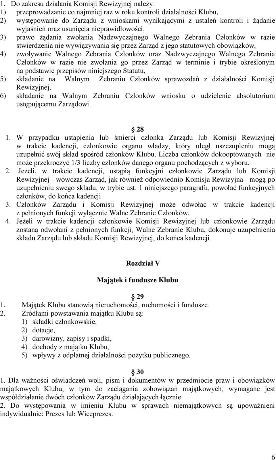 obowiązków, 4) zwoływanie Walnego Zebrania Członków oraz Nadzwyczajnego Walnego Zebrania Członków w razie nie zwołania go przez Zarząd w terminie i trybie określonym na podstawie przepisów