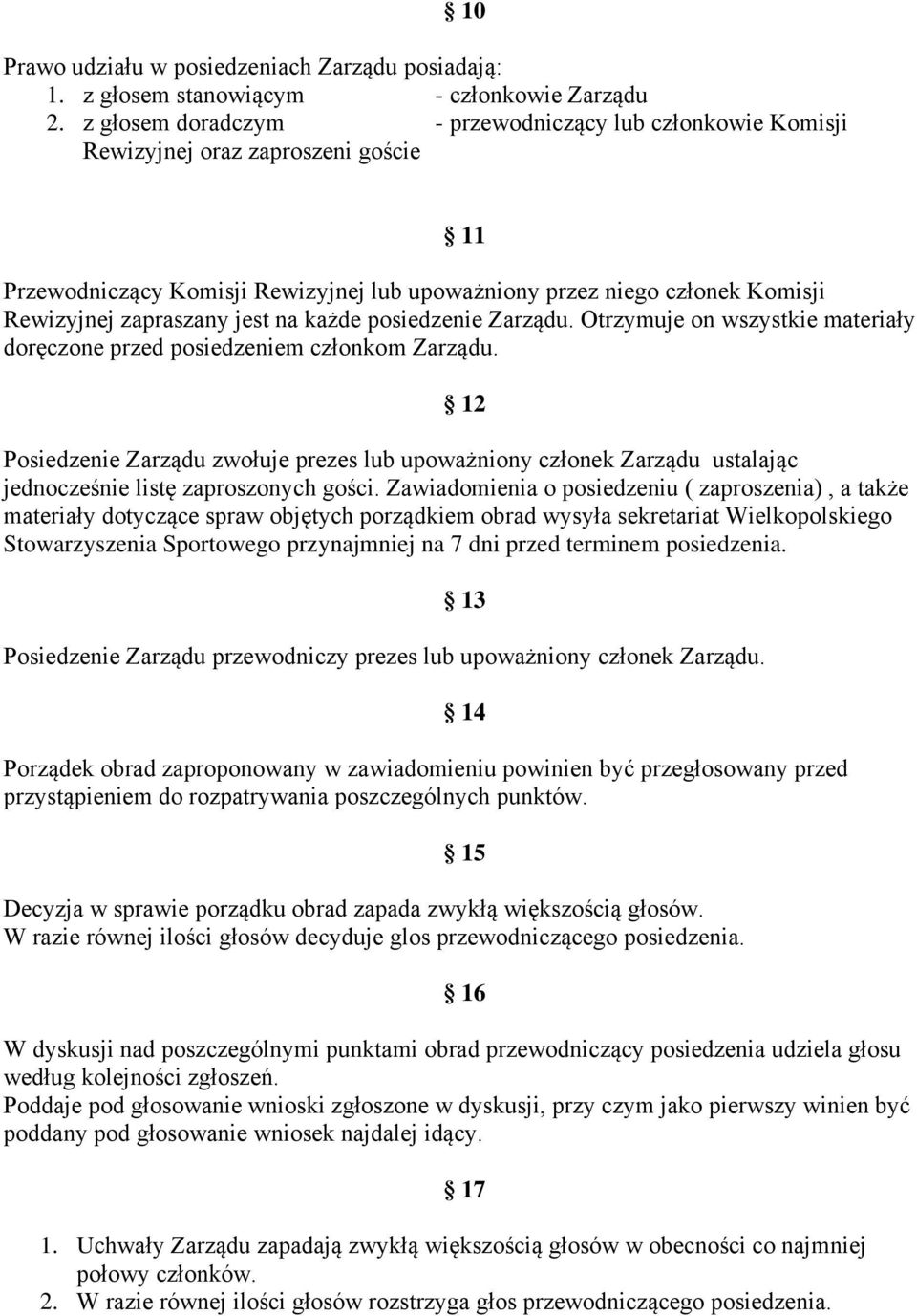 jest na każde posiedzenie Zarządu. Otrzymuje on wszystkie materiały doręczone przed posiedzeniem członkom Zarządu.