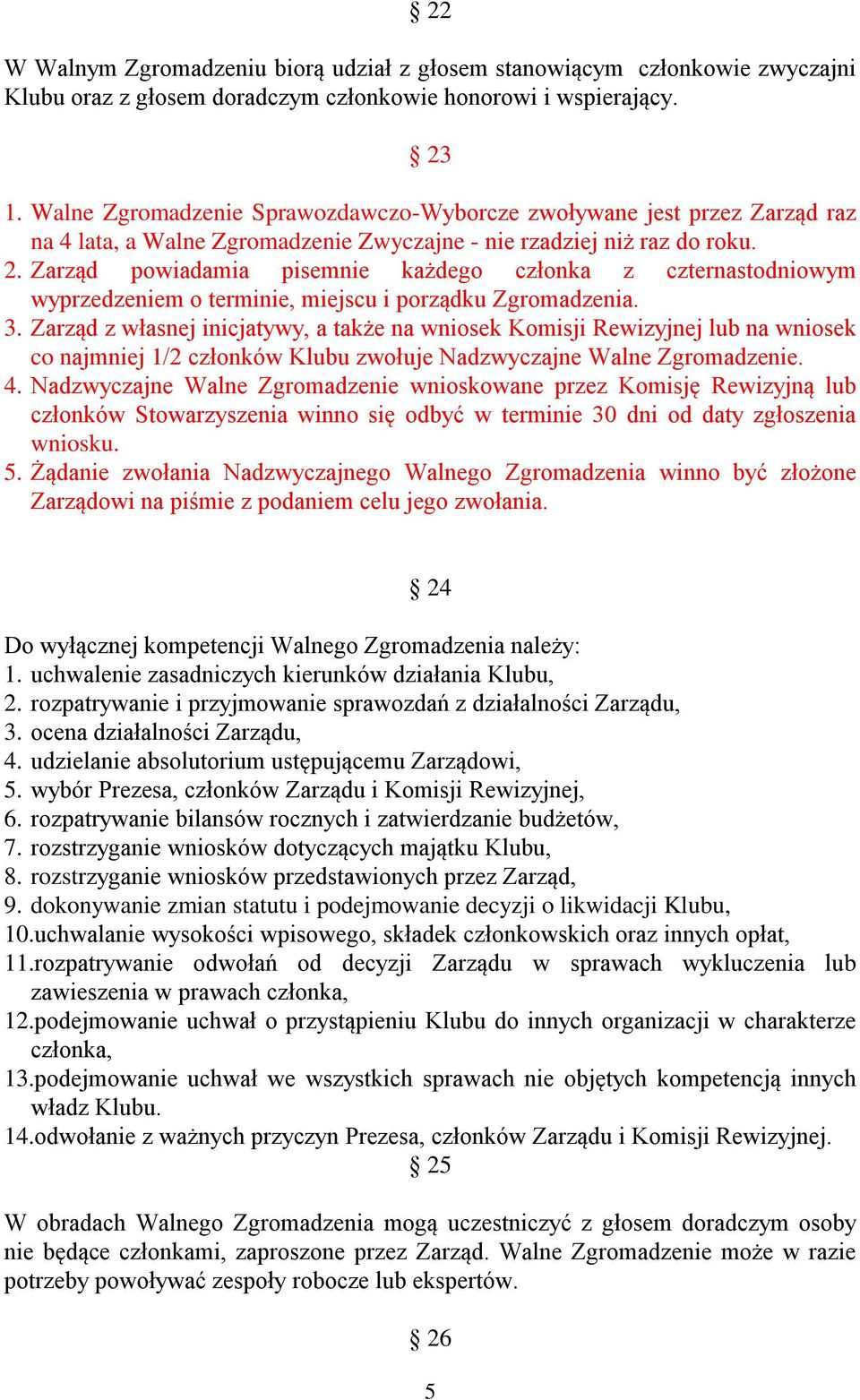 Zarząd powiadamia pisemnie każdego członka z czternastodniowym wyprzedzeniem o terminie, miejscu i porządku Zgromadzenia. 3.
