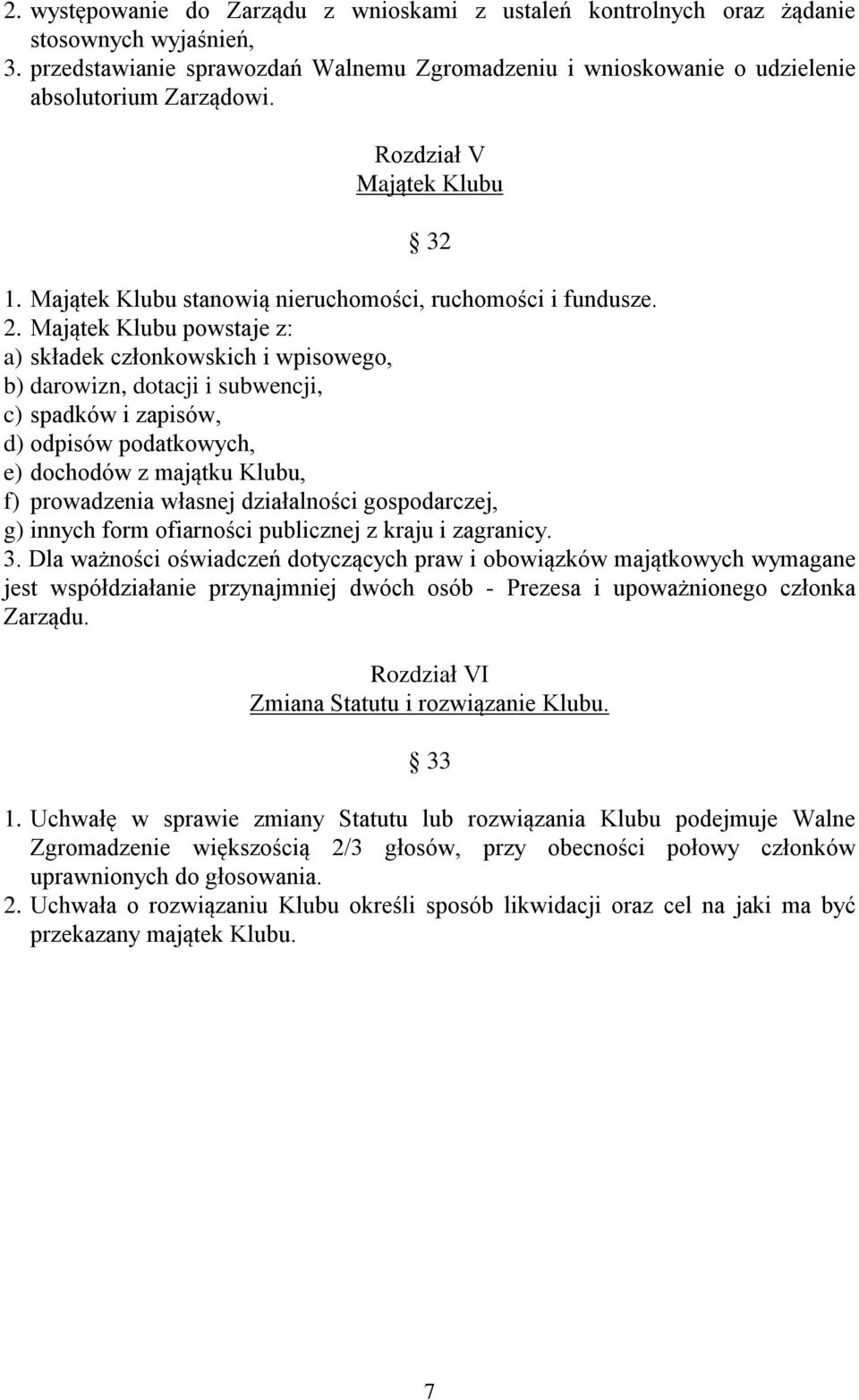 Majątek Klubu powstaje z: a) składek członkowskich i wpisowego, b) darowizn, dotacji i subwencji, c) spadków i zapisów, d) odpisów podatkowych, e) dochodów z majątku Klubu, f) prowadzenia własnej
