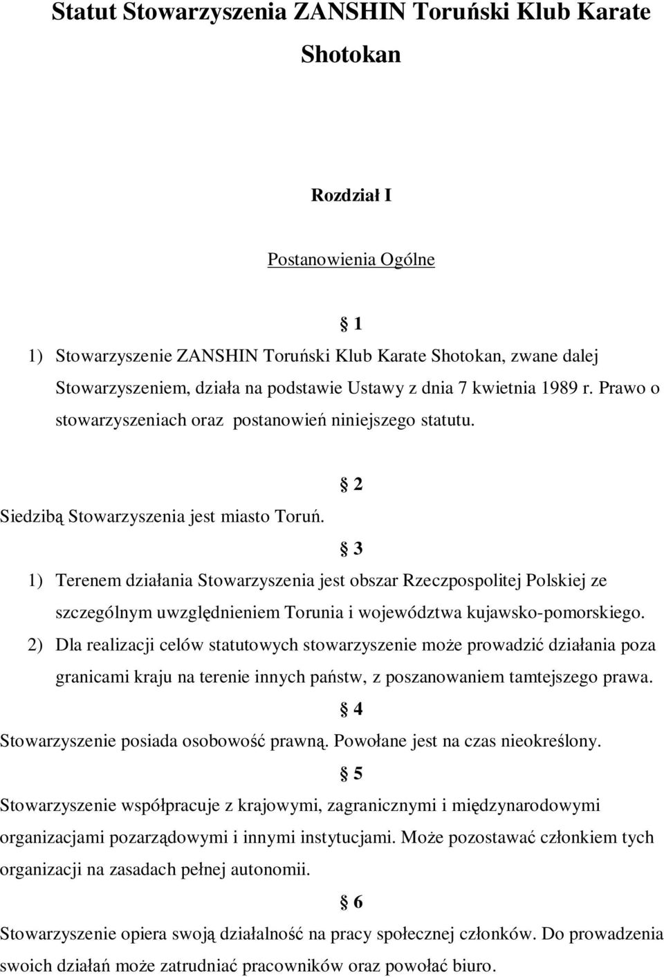 3 1) Terenem działania Stowarzyszenia jest obszar Rzeczpospolitej Polskiej ze szczególnym uwzględnieniem Torunia i województwa kujawsko-pomorskiego.