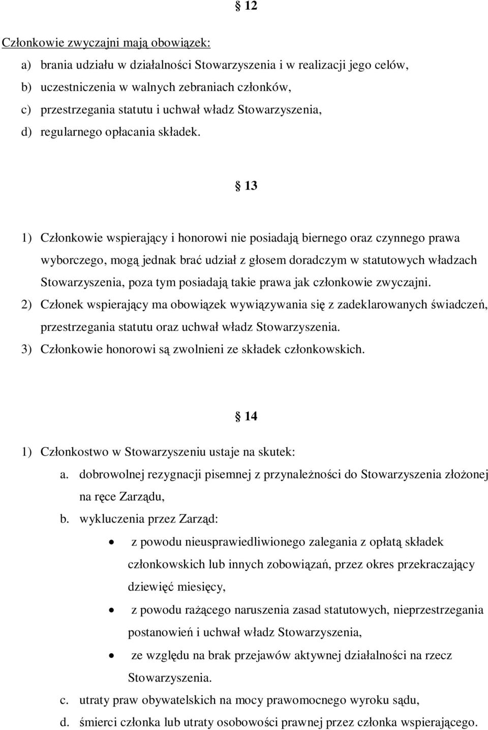 13 1) Członkowie wspierający i honorowi nie posiadają biernego oraz czynnego prawa wyborczego, mogą jednak brać udział z głosem doradczym w statutowych władzach Stowarzyszenia, poza tym posiadają