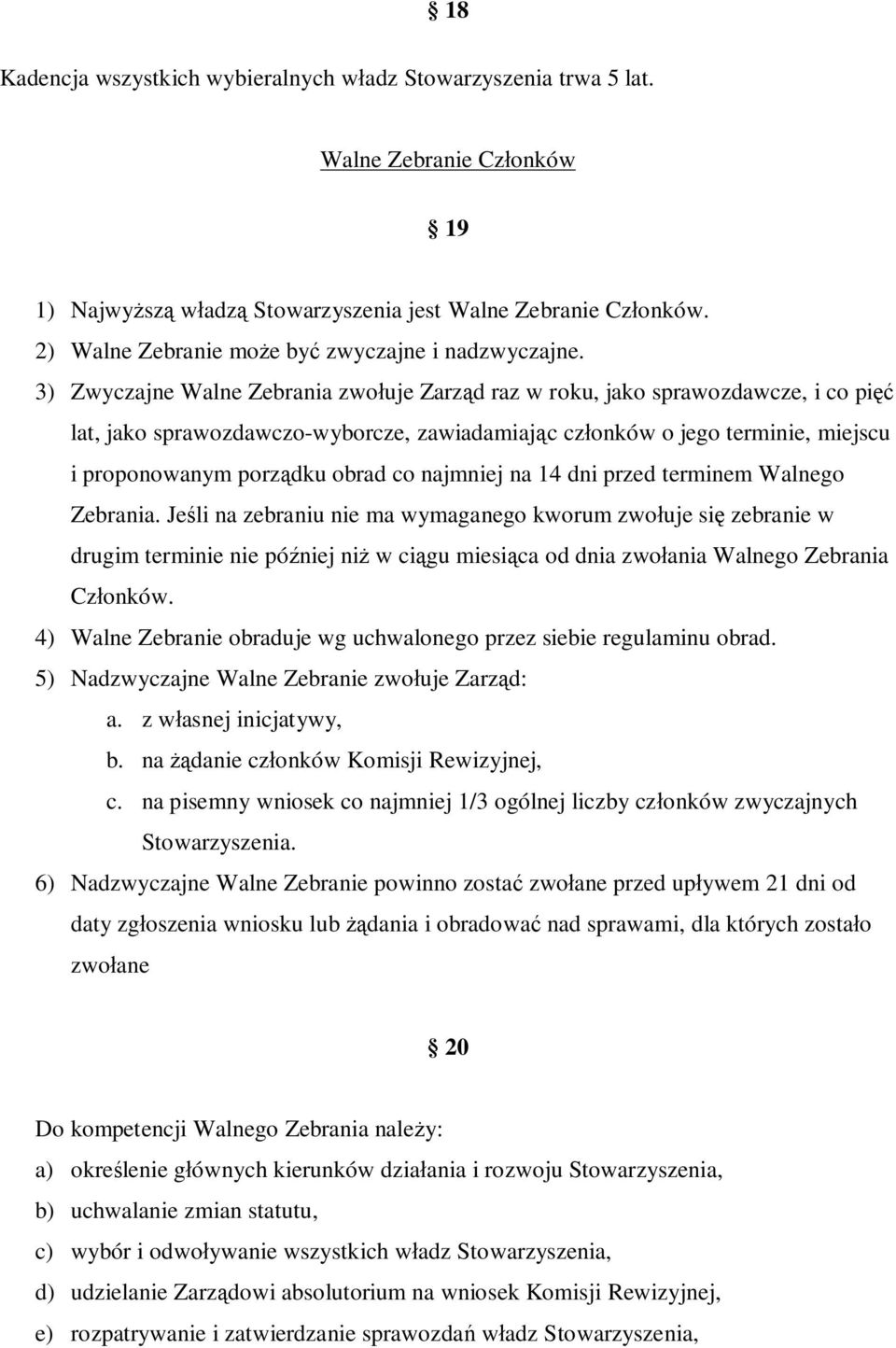 3) Zwyczajne Walne Zebrania zwołuje Zarząd raz w roku, jako sprawozdawcze, i co pięć lat, jako sprawozdawczo-wyborcze, zawiadamiając członków o jego terminie, miejscu i proponowanym porządku obrad co