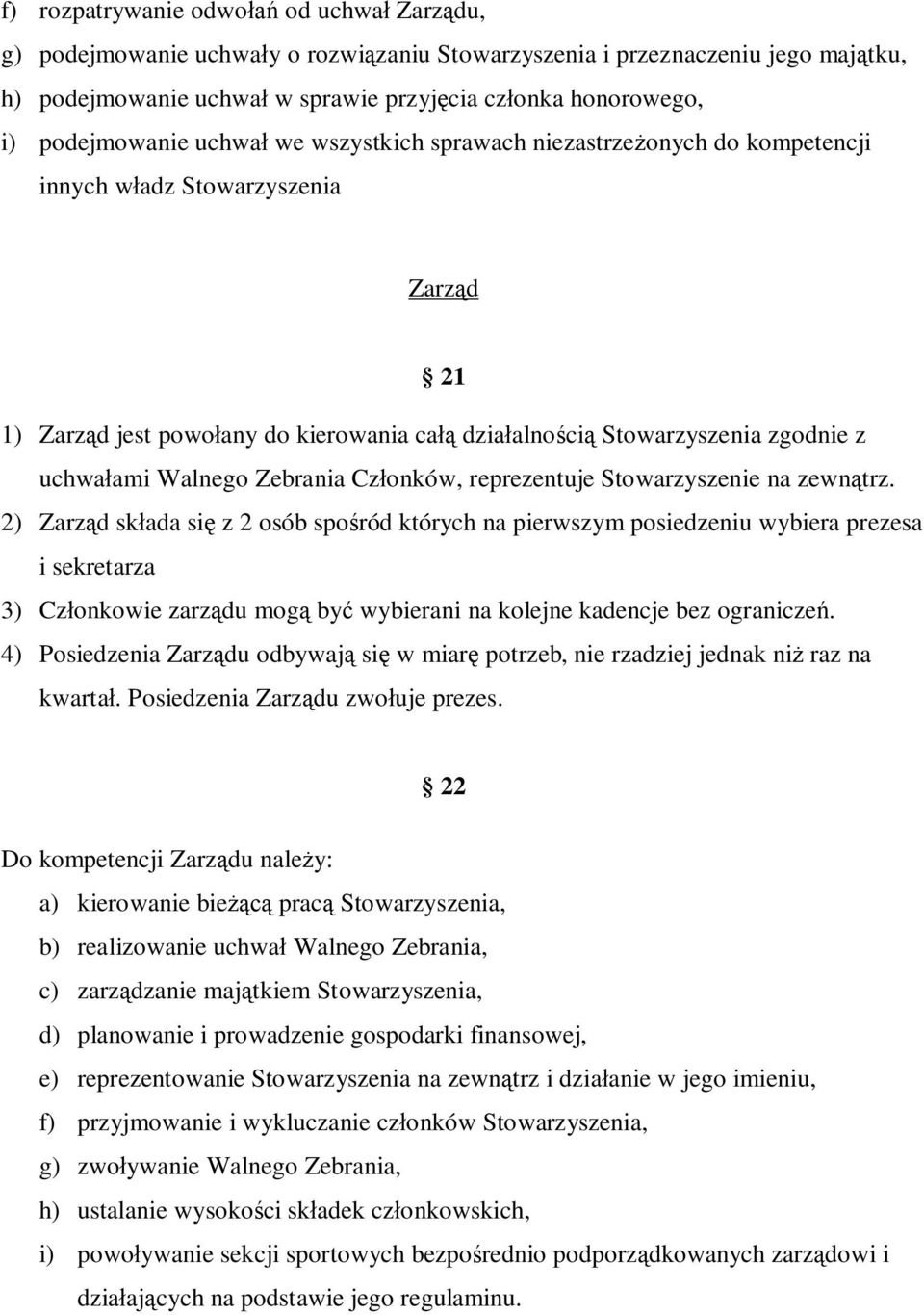 uchwałami Walnego Zebrania Członków, reprezentuje Stowarzyszenie na zewnątrz.