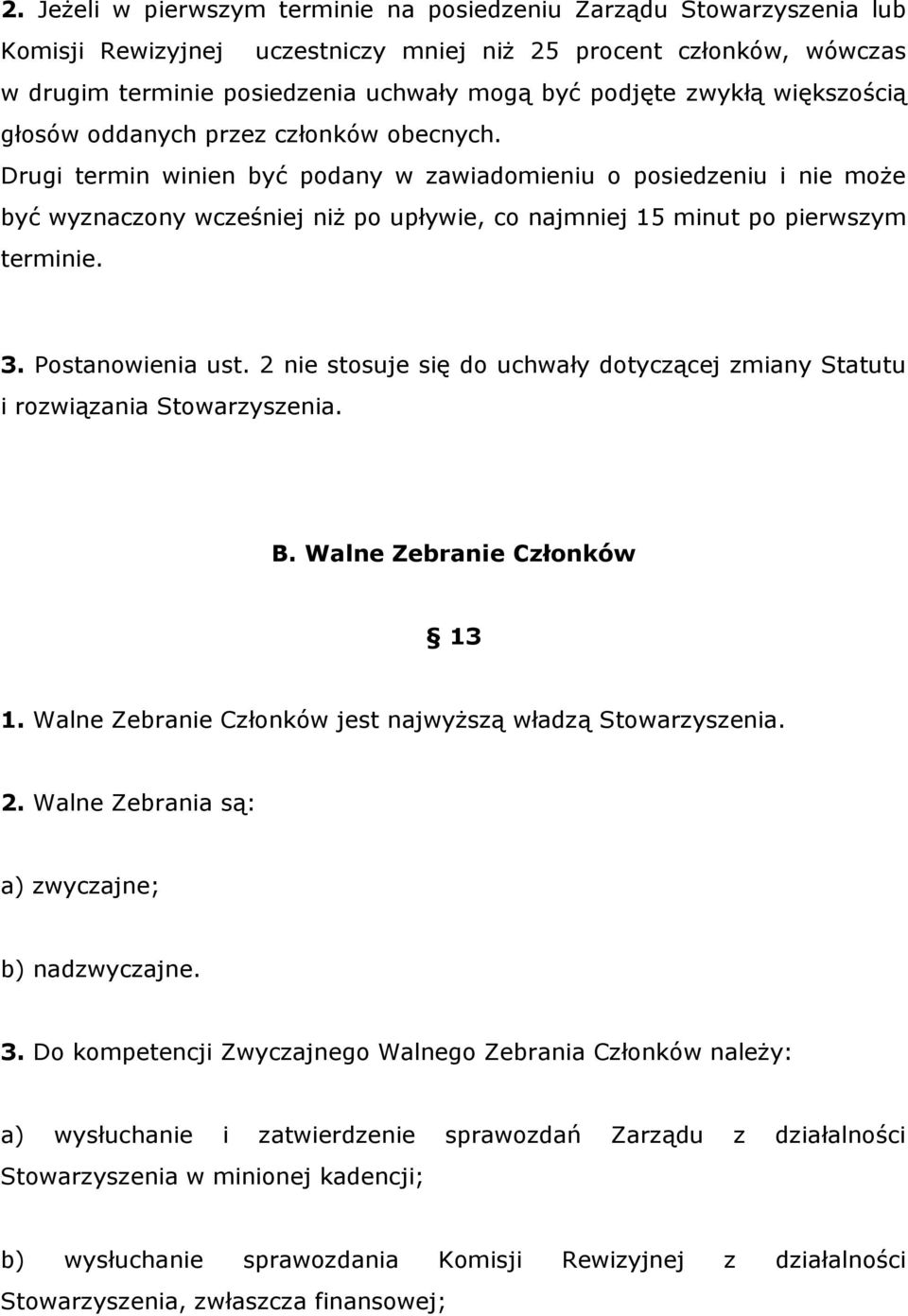 Drugi termin winien być podany w zawiadomieniu o posiedzeniu i nie może być wyznaczony wcześniej niż po upływie, co najmniej 15 minut po pierwszym terminie. 3. Postanowienia ust.