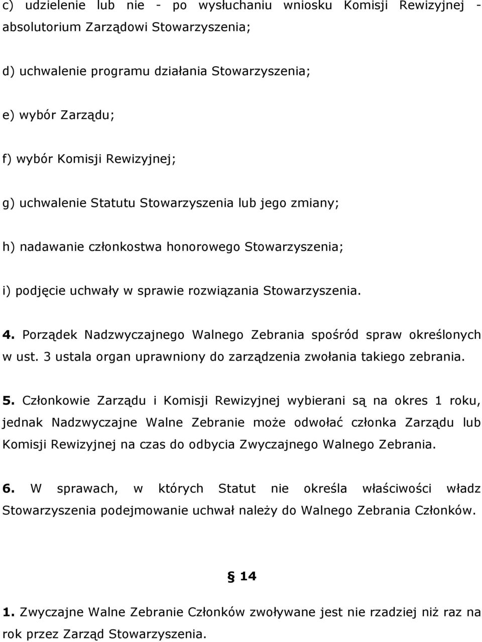 Porządek Nadzwyczajnego Walnego Zebrania spośród spraw określonych w ust. 3 ustala organ uprawniony do zarządzenia zwołania takiego zebrania. 5.