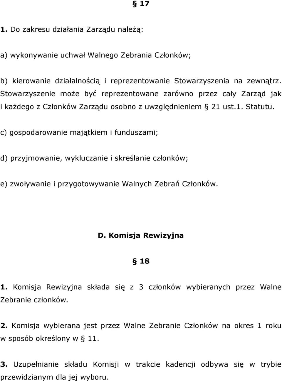 c) gospodarowanie majątkiem i funduszami; d) przyjmowanie, wykluczanie i skreślanie członków; e) zwoływanie i przygotowywanie Walnych Zebrań Członków. D. Komisja Rewizyjna 18 1.