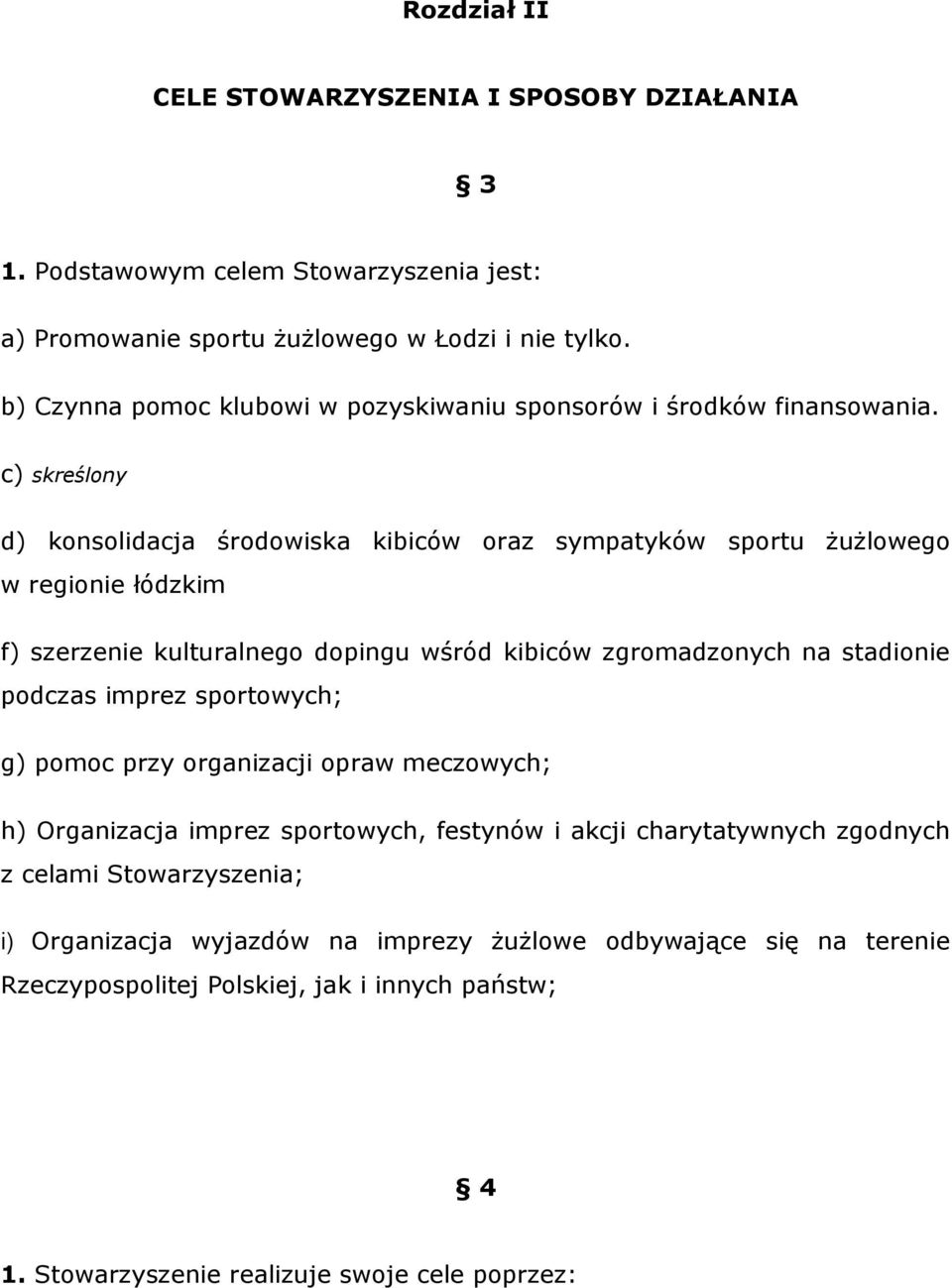 c) skreślony d) konsolidacja środowiska kibiców oraz sympatyków sportu żużlowego w regionie łódzkim f) szerzenie kulturalnego dopingu wśród kibiców zgromadzonych na stadionie podczas