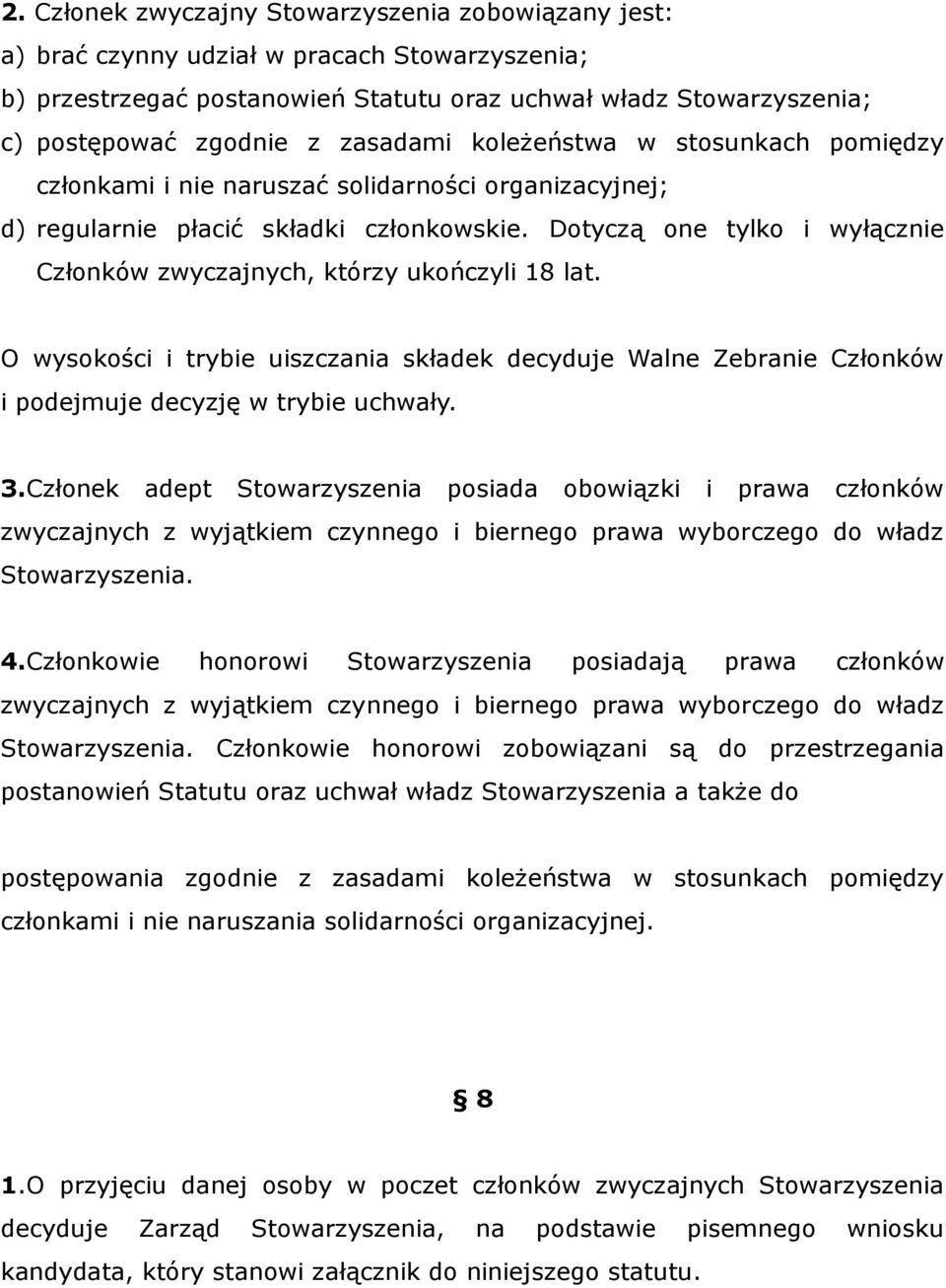 Dotyczą one tylko i wyłącznie Członków zwyczajnych, którzy ukończyli 18 lat. O wysokości i trybie uiszczania składek decyduje Walne Zebranie Członków i podejmuje decyzję w trybie uchwały. 3.