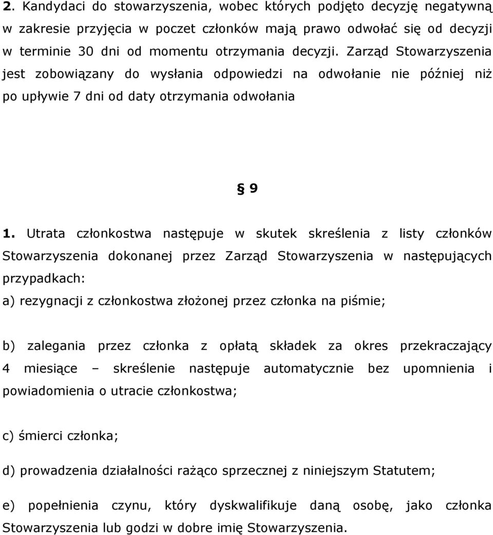 Utrata członkostwa następuje w skutek skreślenia z listy członków Stowarzyszenia dokonanej przez Zarząd Stowarzyszenia w następujących przypadkach: a) rezygnacji z członkostwa złożonej przez członka