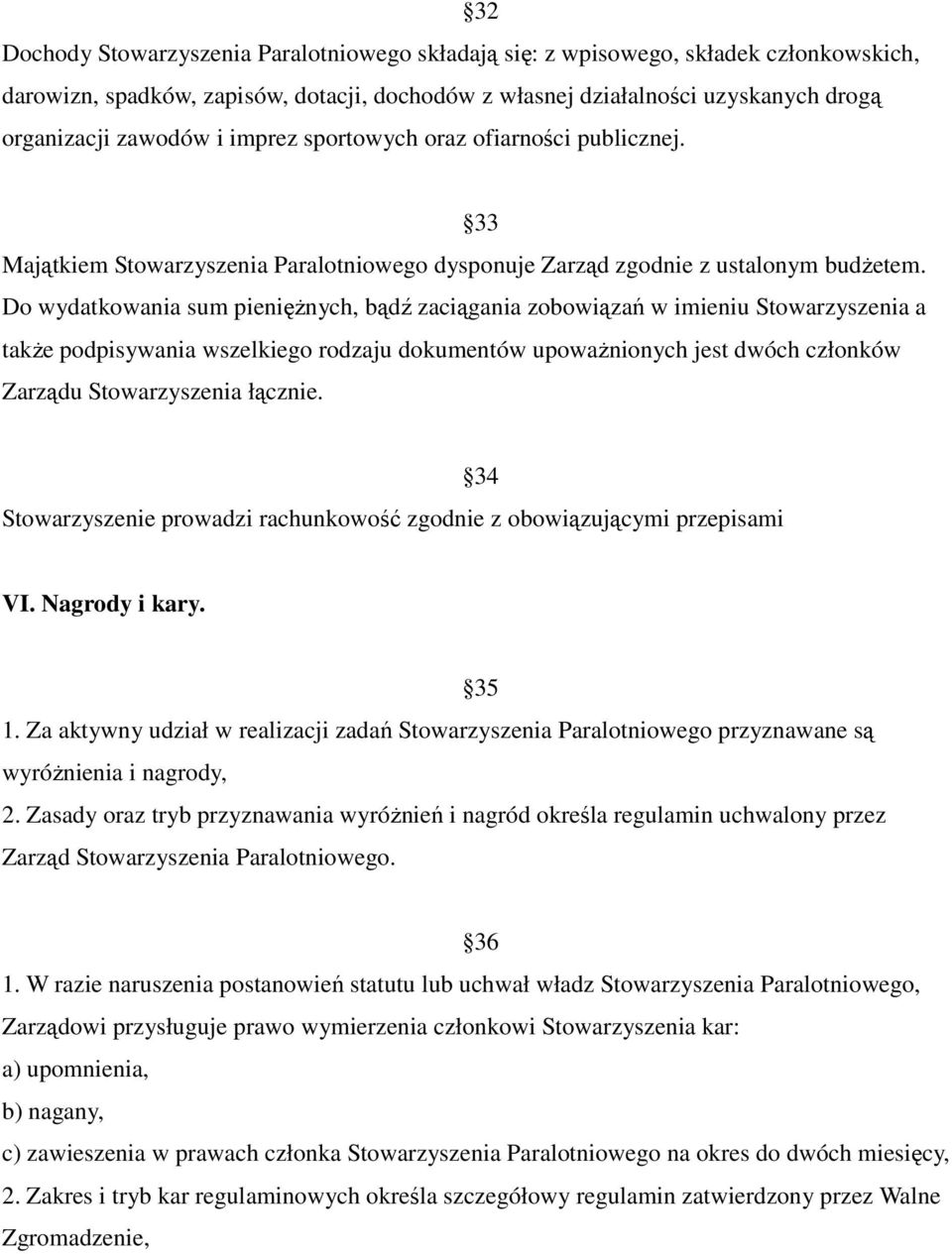 Do wydatkowania sum pienięŝnych, bądź zaciągania zobowiązań w imieniu Stowarzyszenia a takŝe podpisywania wszelkiego rodzaju dokumentów upowaŝnionych jest dwóch członków Zarządu Stowarzyszenia