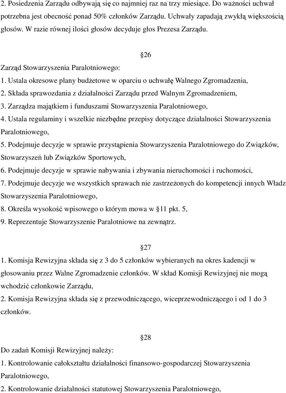 Składa sprawozdania z działalności Zarządu przed Walnym Zgromadzeniem, 3. Zarządza majątkiem i funduszami Stowarzyszenia Paralotniowego, 4.