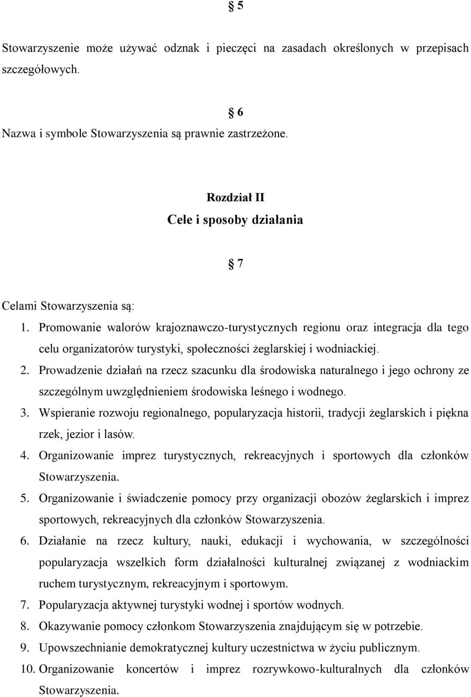 Promowanie walorów krajoznawczo-turystycznych regionu oraz integracja dla tego celu organizatorów turystyki, społeczności żeglarskiej i wodniackiej. 2.