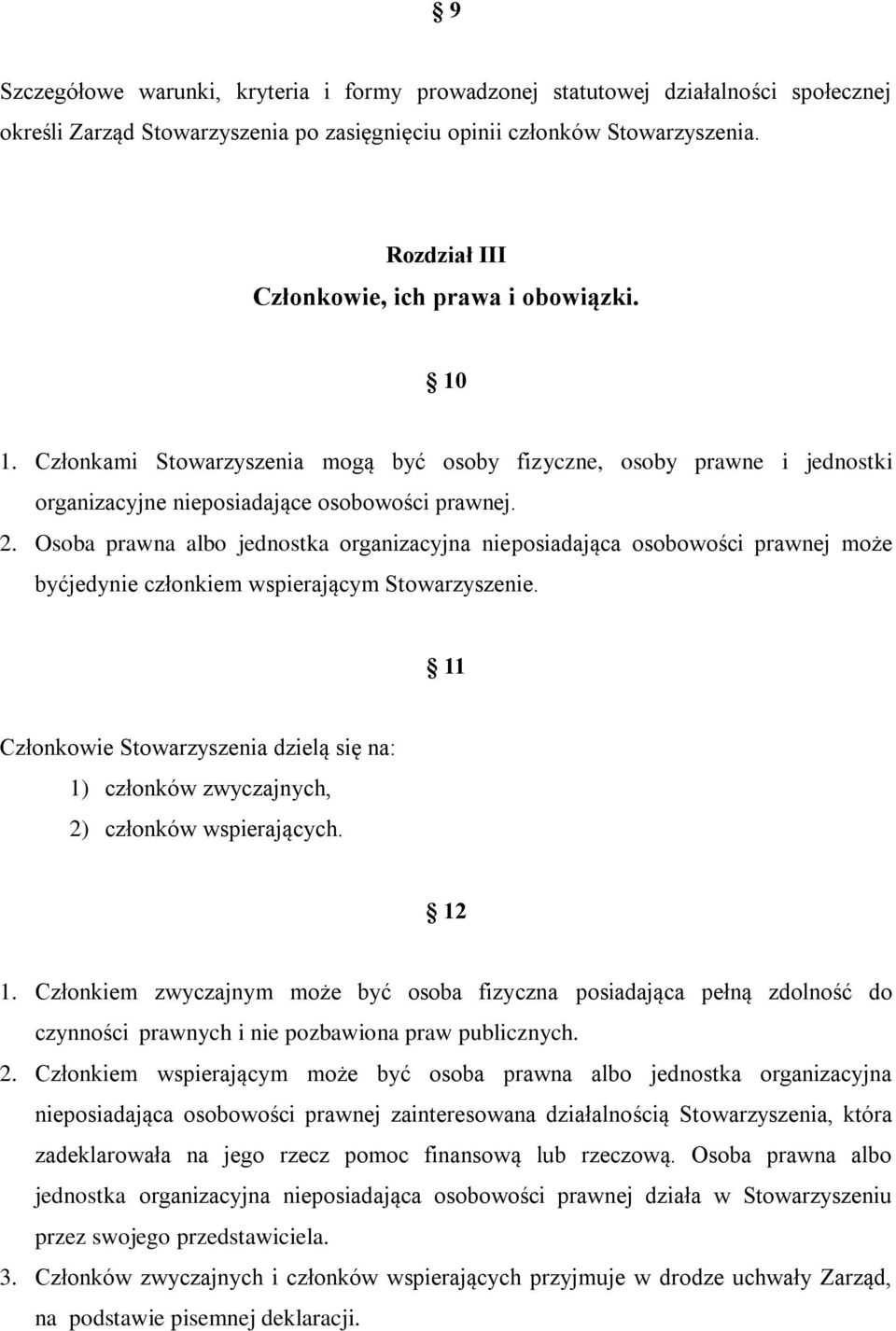 Osoba prawna albo jednostka organizacyjna nieposiadająca osobowości prawnej może byćjedynie członkiem wspierającym Stowarzyszenie.