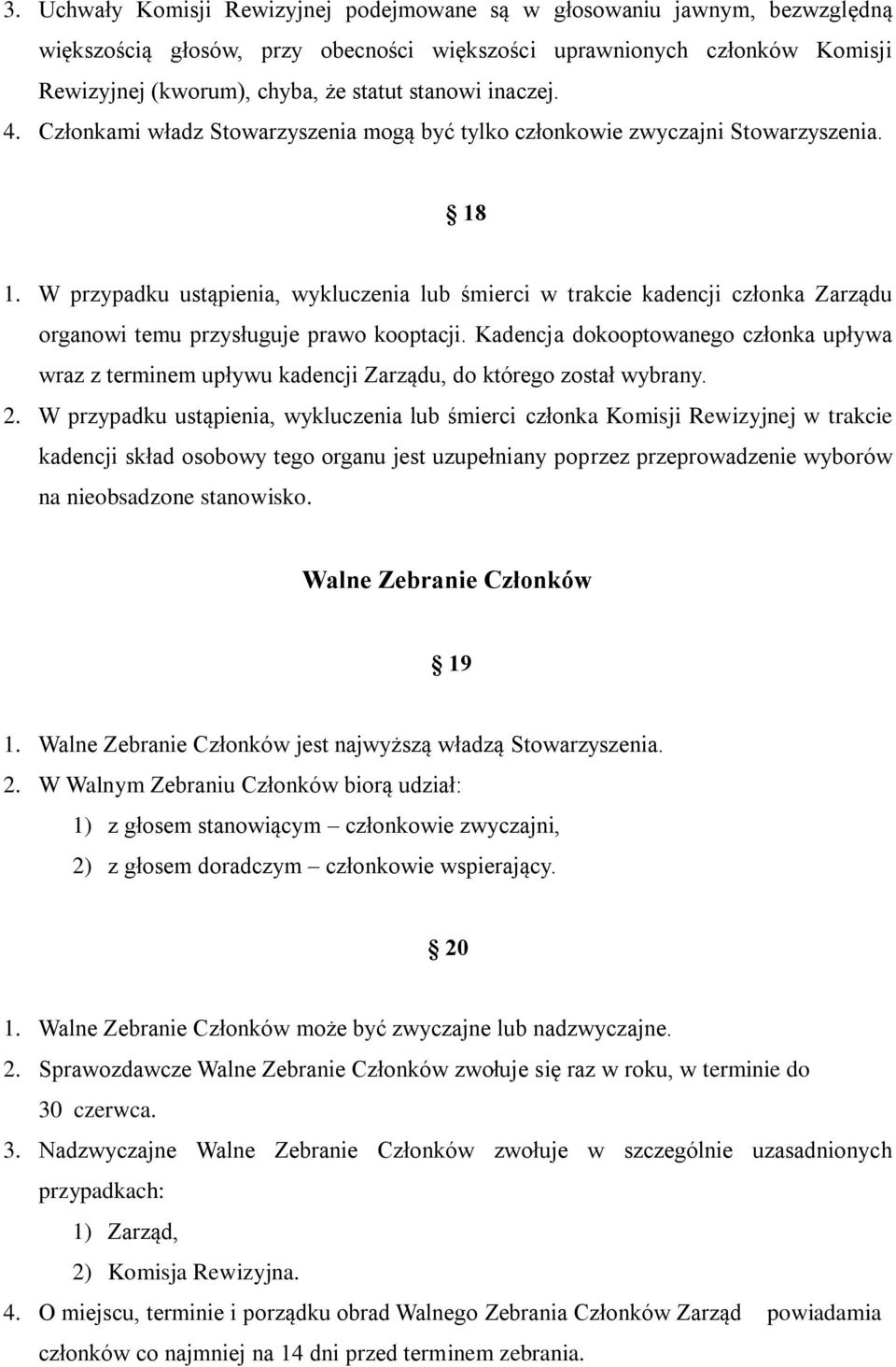 W przypadku ustąpienia, wykluczenia lub śmierci w trakcie kadencji członka Zarządu organowi temu przysługuje prawo kooptacji.