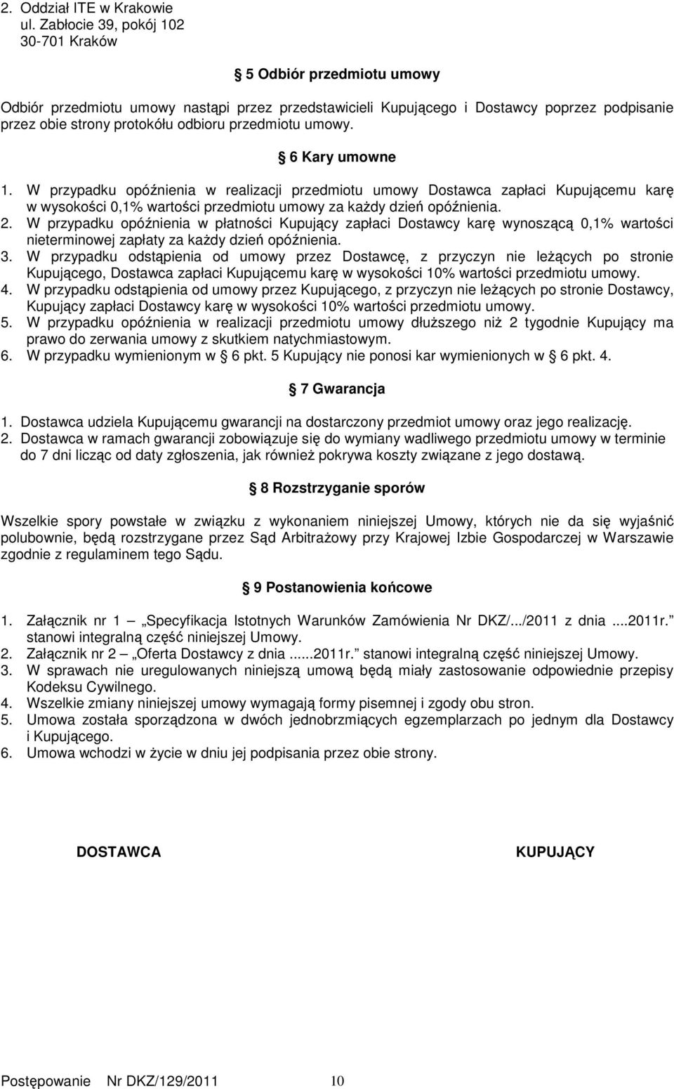 przedmiotu umowy. 6 Kary umowne 1. W przypadku opóźnienia w realizacji przedmiotu umowy Dostawca zapłaci Kupującemu karę w wysokości 0,1% wartości przedmiotu umowy za kaŝdy dzień opóźnienia. 2.