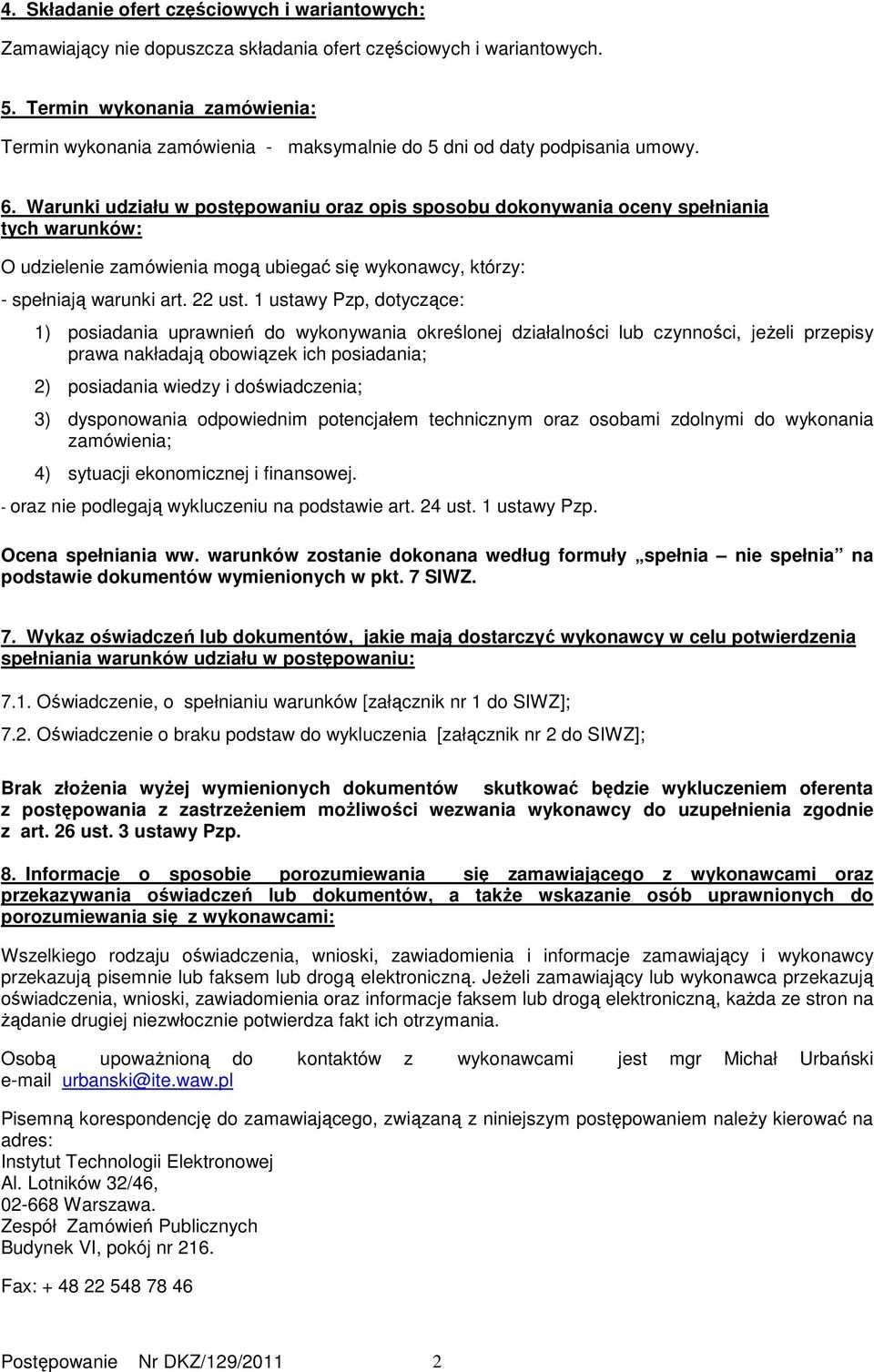 Warunki udziału w postępowaniu oraz opis sposobu dokonywania oceny spełniania tych warunków: O udzielenie zamówienia mogą ubiegać się wykonawcy, którzy: - spełniają warunki art. 22 ust.