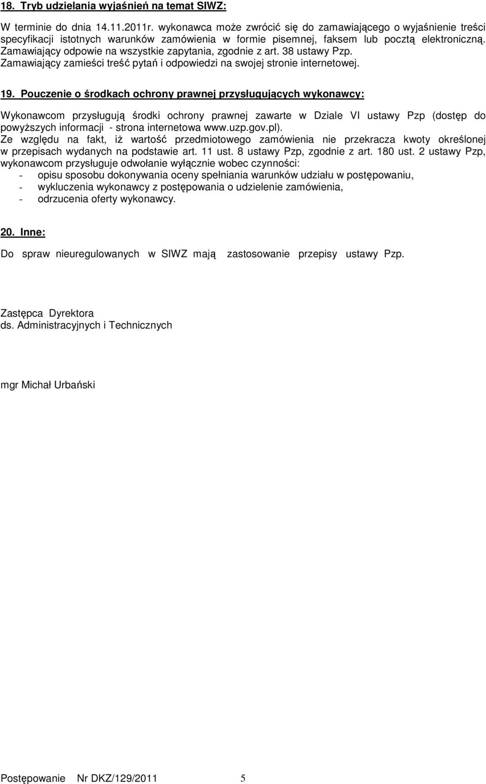 Zamawiający odpowie na wszystkie zapytania, zgodnie z art. 38 ustawy Pzp. Zamawiający zamieści treść pytań i odpowiedzi na swojej stronie internetowej. 19.