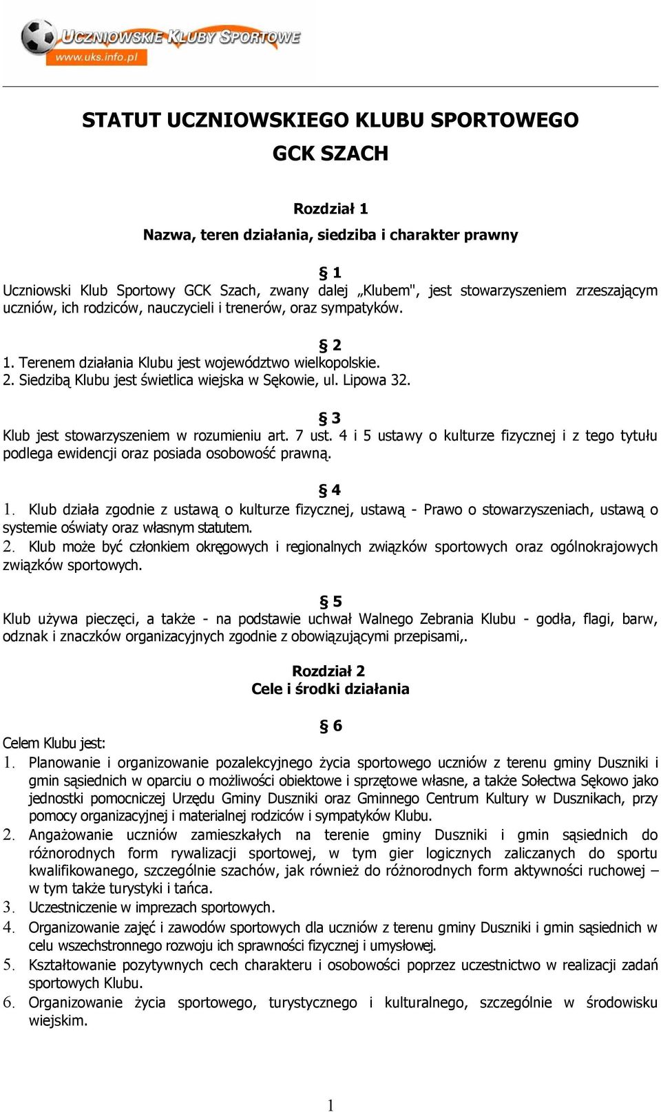 Lipowa 32. 3 Klub jest stowarzyszeniem w rozumieniu art. 7 ust. 4 i 5 ustawy o kulturze fizycznej i z tego tytułu podlega ewidencji oraz posiada osobowość prawną. 4 1.