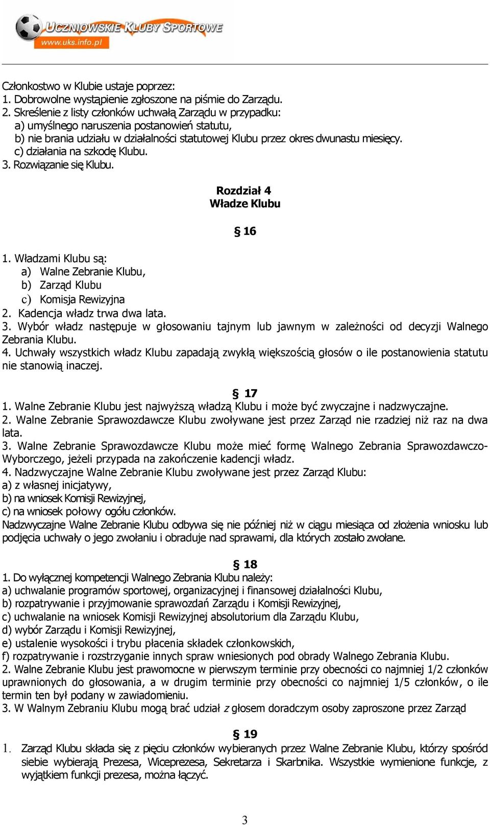 c) działania na szkodę Klubu. 3. Rozwiązanie się Klubu. Rozdział 4 Władze Klubu 16 1. Władzami Klubu są: a) Walne Zebranie Klubu, b) Zarząd Klubu c) Komisja Rewizyjna 2. Kadencja władz trwa dwa lata.