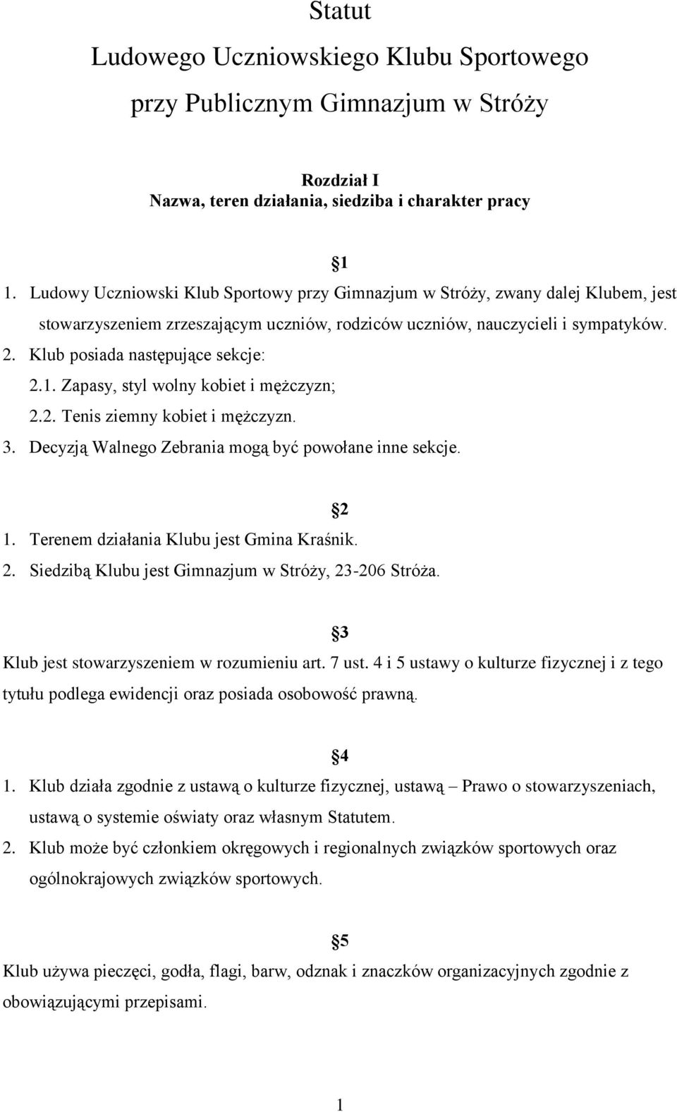 Klub posiada następujące sekcje: 2.1. Zapasy, styl wolny kobiet i mężczyzn; 2.2. Tenis ziemny kobiet i mężczyzn. 3. Decyzją Walnego Zebrania mogą być powołane inne sekcje. 2 1.