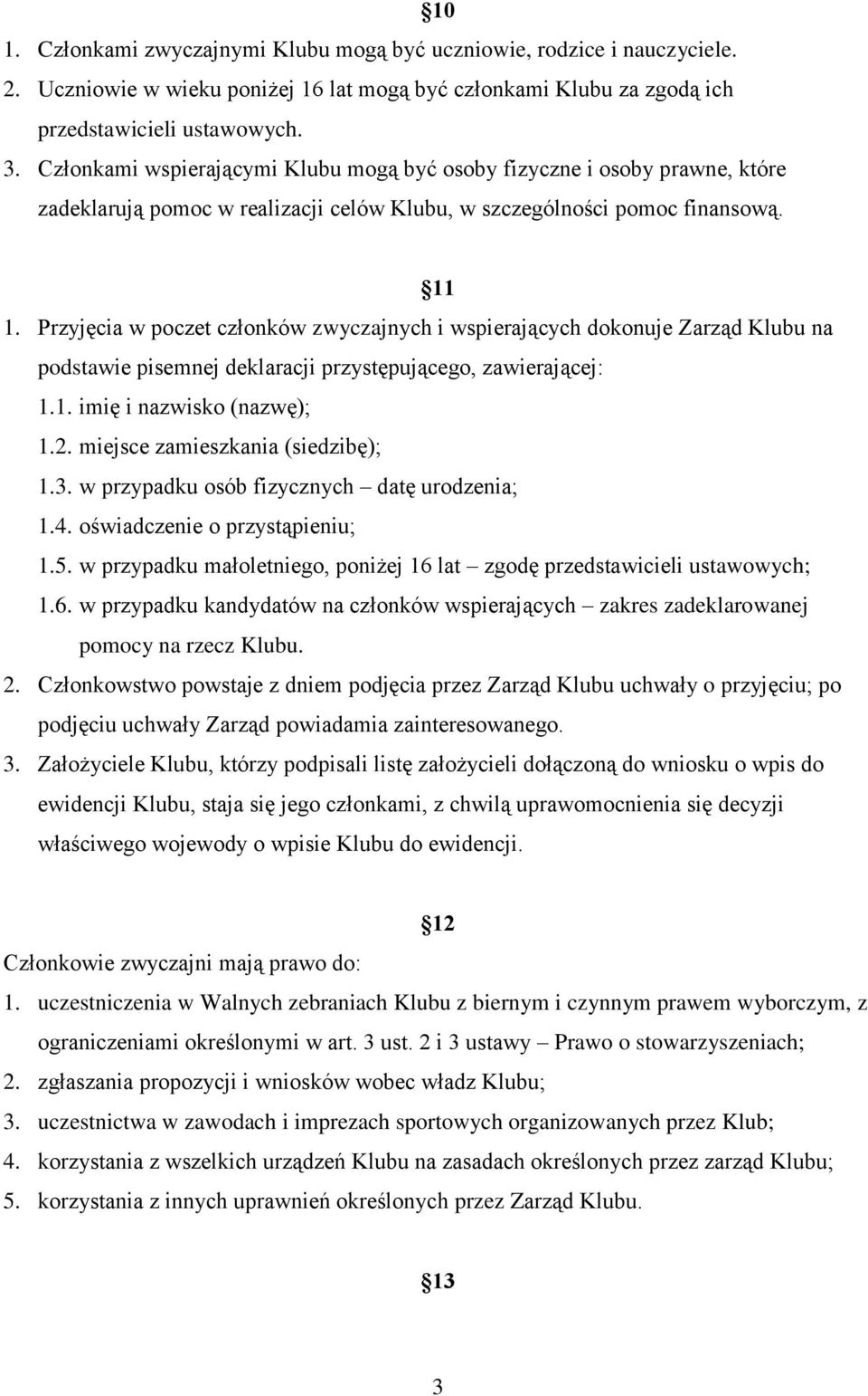 Przyjęcia w poczet członków zwyczajnych i wspierających dokonuje Zarząd Klubu na podstawie pisemnej deklaracji przystępującego, zawierającej: 1.1. imię i nazwisko (nazwę); 1.2.