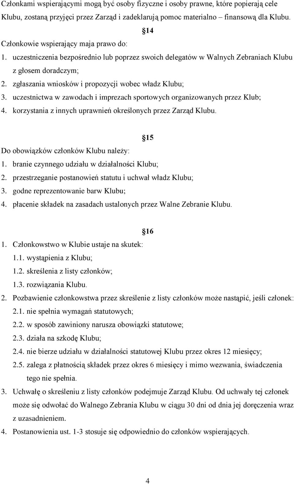 zgłaszania wniosków i propozycji wobec władz Klubu; 3. uczestnictwa w zawodach i imprezach sportowych organizowanych przez Klub; 4. korzystania z innych uprawnień określonych przez Zarząd Klubu.