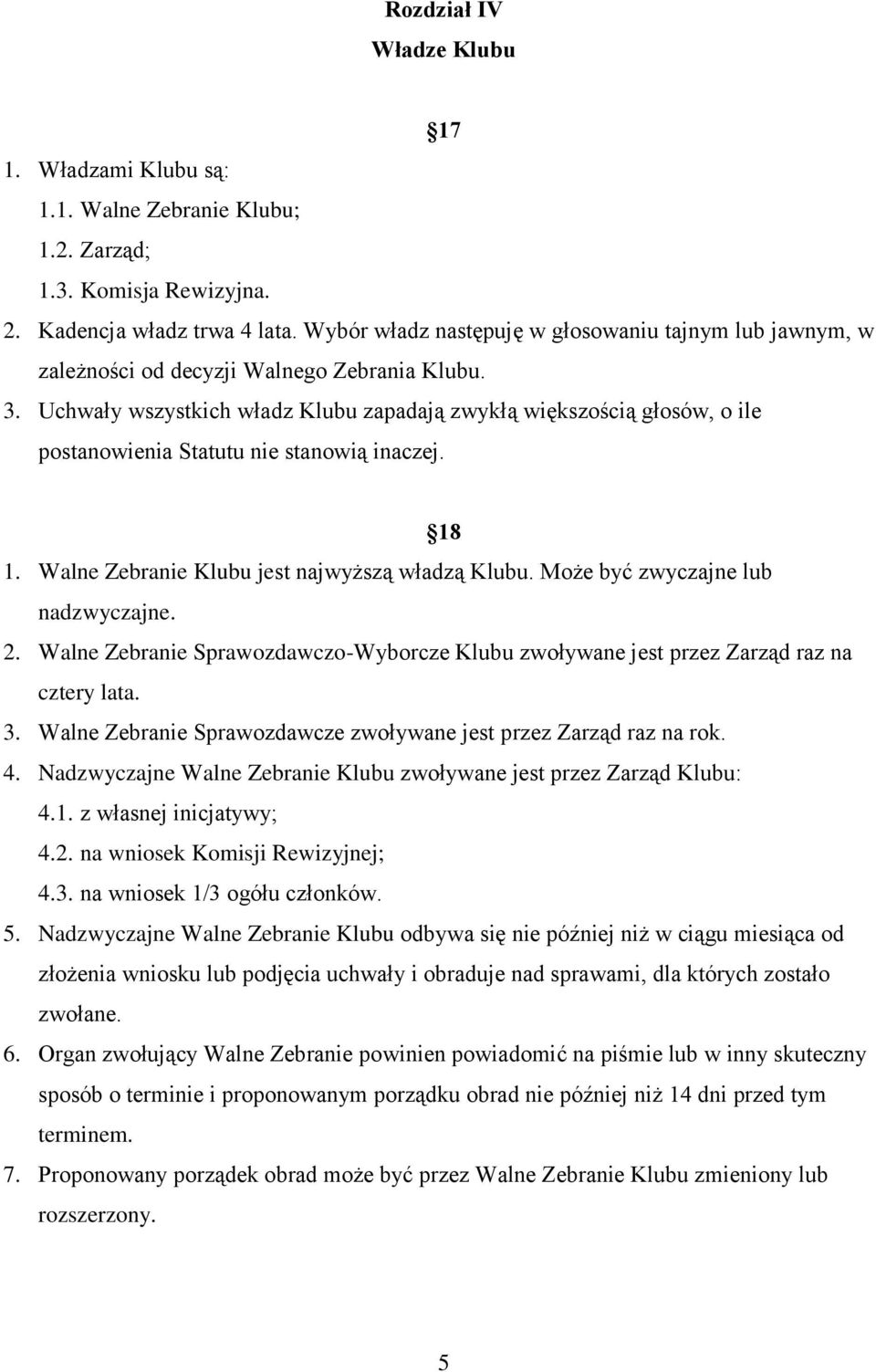 Uchwały wszystkich władz Klubu zapadają zwykłą większością głosów, o ile postanowienia Statutu nie stanowią inaczej. 18 1. Walne Zebranie Klubu jest najwyższą władzą Klubu.