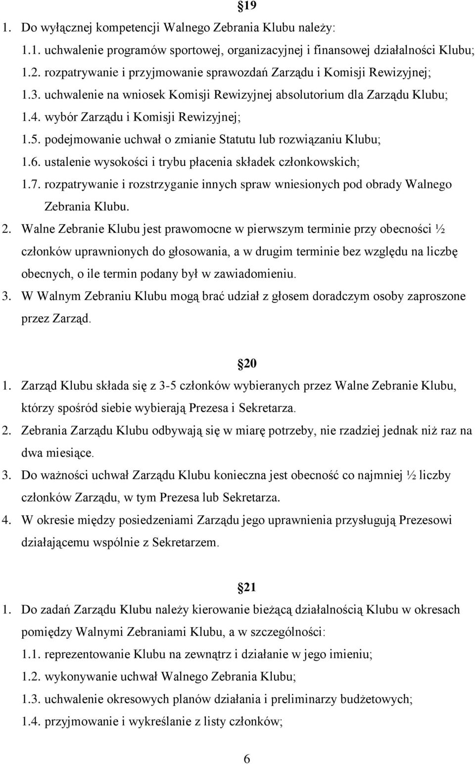 podejmowanie uchwał o zmianie Statutu lub rozwiązaniu Klubu; 1.6. ustalenie wysokości i trybu płacenia składek członkowskich; 1.7.