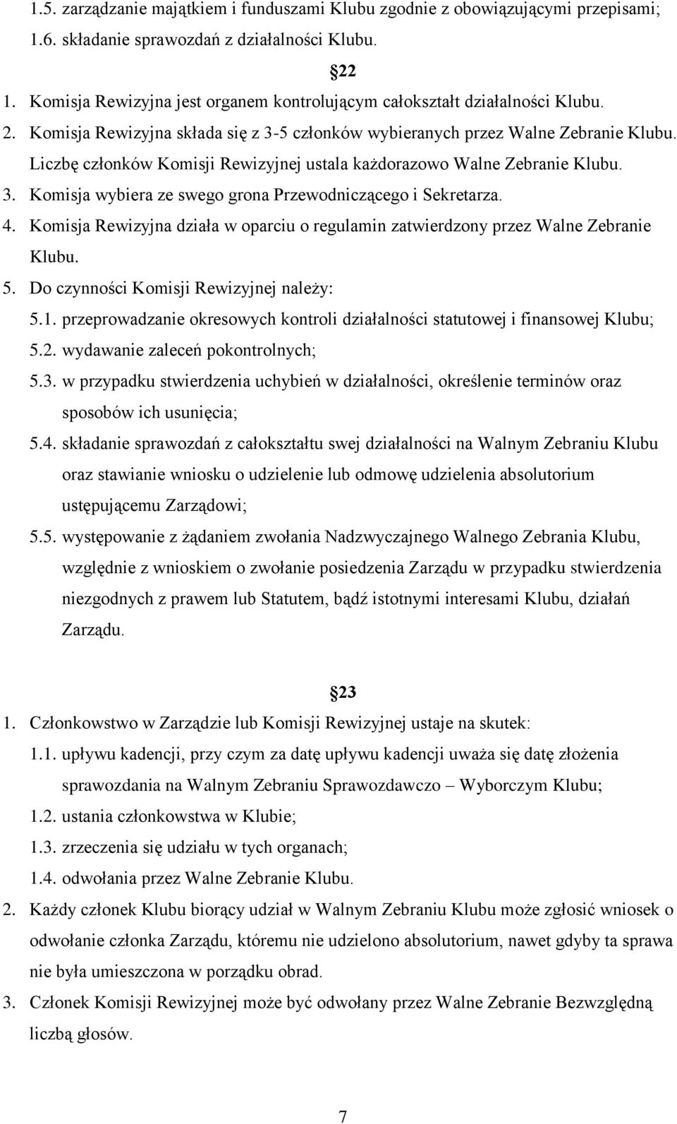 Liczbę członków Komisji Rewizyjnej ustala każdorazowo Walne Zebranie Klubu. 3. Komisja wybiera ze swego grona Przewodniczącego i Sekretarza. 4.