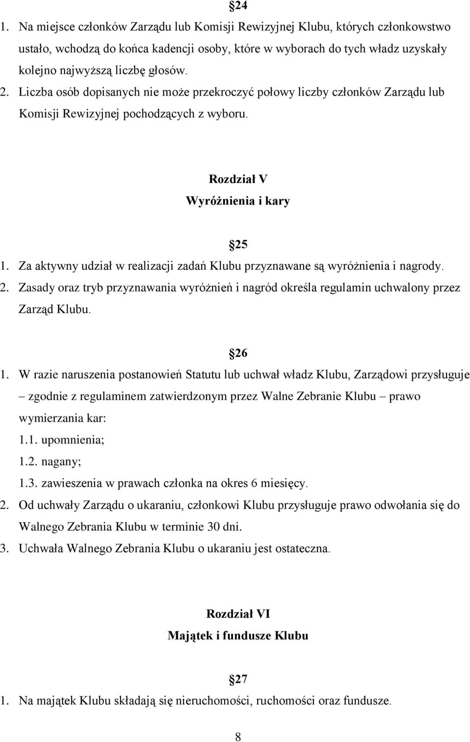 Za aktywny udział w realizacji zadań Klubu przyznawane są wyróżnienia i nagrody. 2. Zasady oraz tryb przyznawania wyróżnień i nagród określa regulamin uchwalony przez Zarząd Klubu. 26 1.