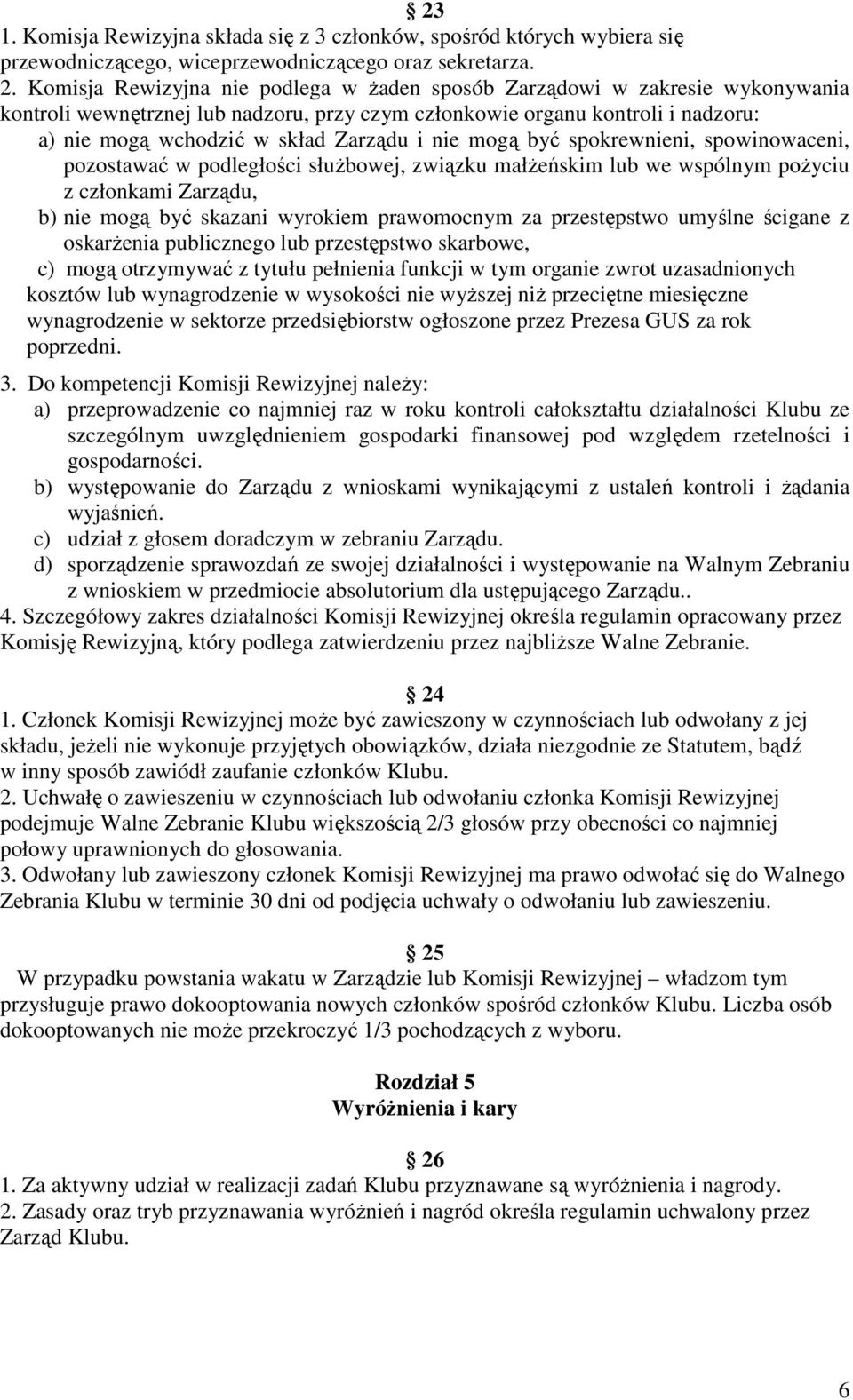 nie mogą być spokrewnieni, spowinowaceni, pozostawać w podległości służbowej, związku małżeńskim lub we wspólnym pożyciu z członkami Zarządu, b) nie mogą być skazani wyrokiem prawomocnym za