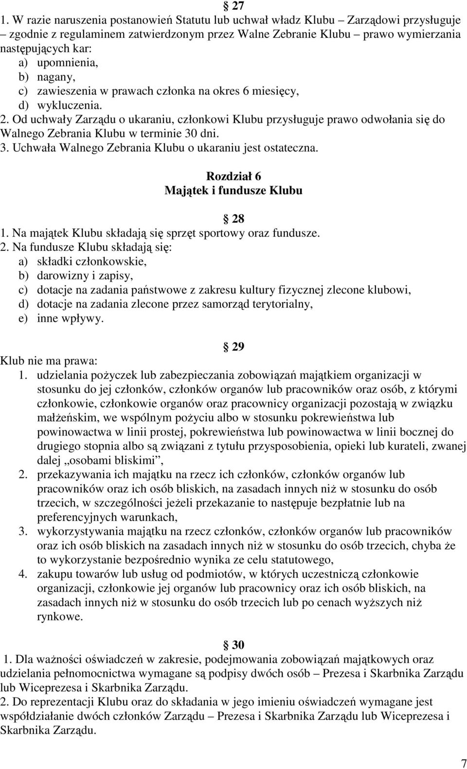 Od uchwały Zarządu o ukaraniu, członkowi Klubu przysługuje prawo odwołania się do Walnego Zebrania Klubu w terminie 30 dni. 3. Uchwała Walnego Zebrania Klubu o ukaraniu jest ostateczna.