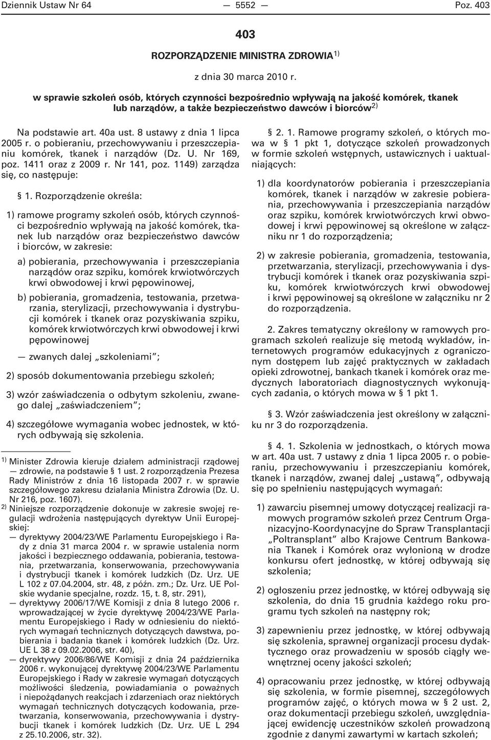 8 ustawy z dnia 1 lipca 2005 r. o pobieraniu, przechowywaniu i przeszczepianiu komórek, tkanek i narządów (Dz. U. Nr 169, poz. 1411 oraz z 2009 r. Nr 141, poz. 1149) zarządza się, co następuje: 1.