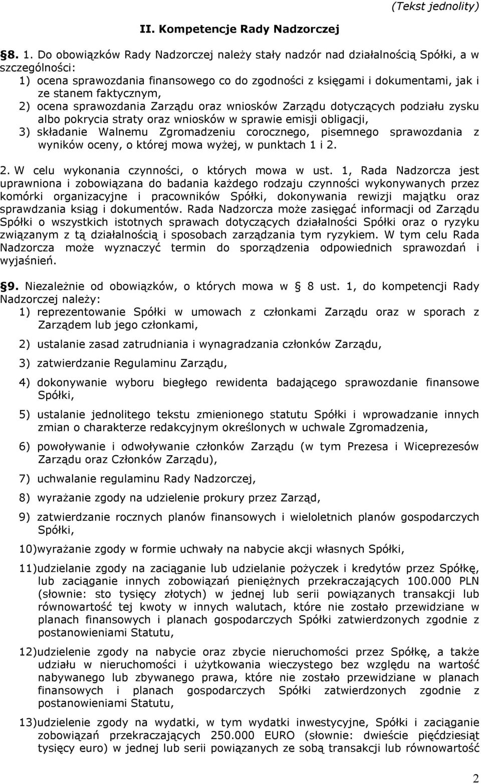 2) ocena sprawozdania Zarządu oraz wniosków Zarządu dotyczących podziału zysku albo pokrycia straty oraz wniosków w sprawie emisji obligacji, 3) składanie Walnemu Zgromadzeniu corocznego, pisemnego