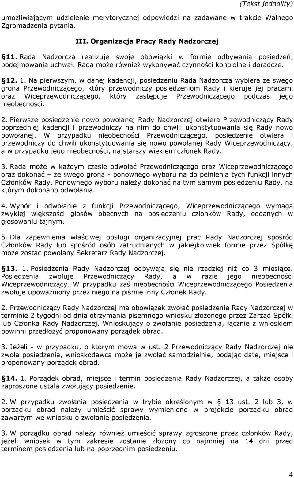 . 1. Na pierwszym, w danej kadencji, posiedzeniu Rada Nadzorcza wybiera ze swego grona Przewodniczącego, który przewodniczy posiedzeniom Rady i kieruje jej pracami oraz Wiceprzewodniczącego, który