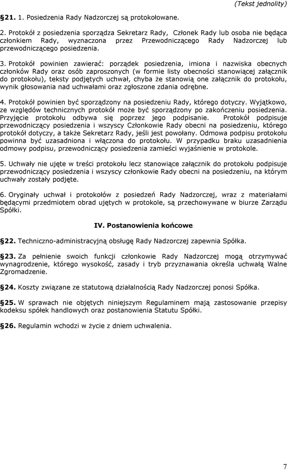 Protokół powinien zawierać: porządek posiedzenia, imiona i nazwiska obecnych członków Rady oraz osób zaproszonych (w formie listy obecności stanowiącej załącznik do protokołu), teksty podjętych