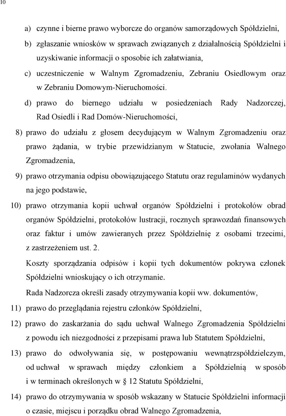 d) prawo do biernego udziału w posiedzeniach Rady Nadzorczej, Rad Osiedli i Rad Domów-Nieruchomości, 8) prawo do udziału z głosem decydującym w Walnym Zgromadzeniu oraz prawo żądania, w trybie