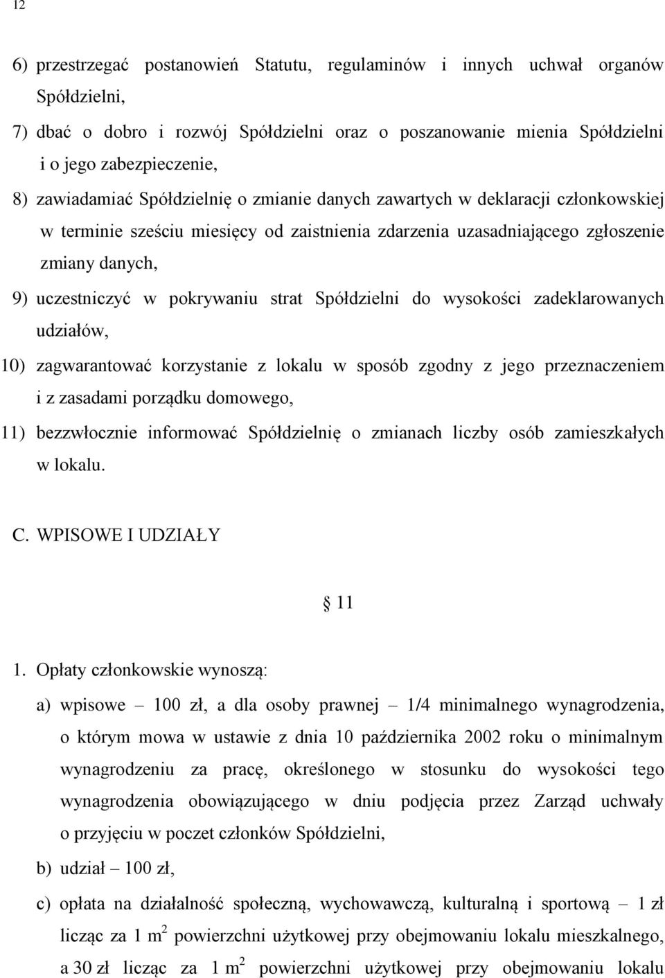 pokrywaniu strat Spółdzielni do wysokości zadeklarowanych udziałów, 10) zagwarantować korzystanie z lokalu w sposób zgodny z jego przeznaczeniem i z zasadami porządku domowego, 11) bezzwłocznie