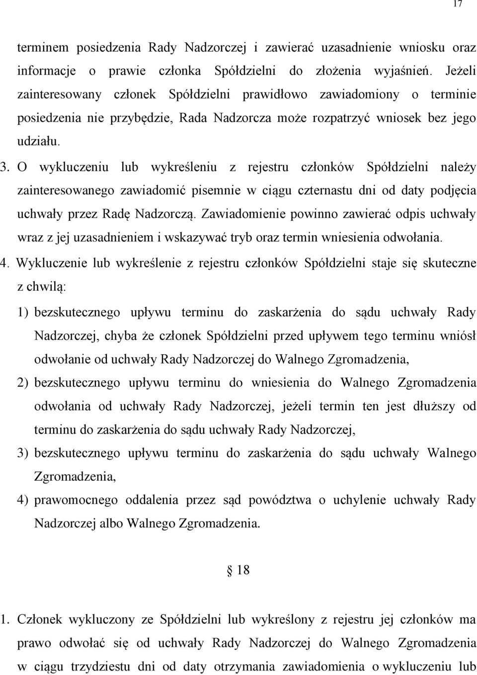 O wykluczeniu lub wykreśleniu z rejestru członków Spółdzielni należy zainteresowanego zawiadomić pisemnie w ciągu czternastu dni od daty podjęcia uchwały przez Radę Nadzorczą.