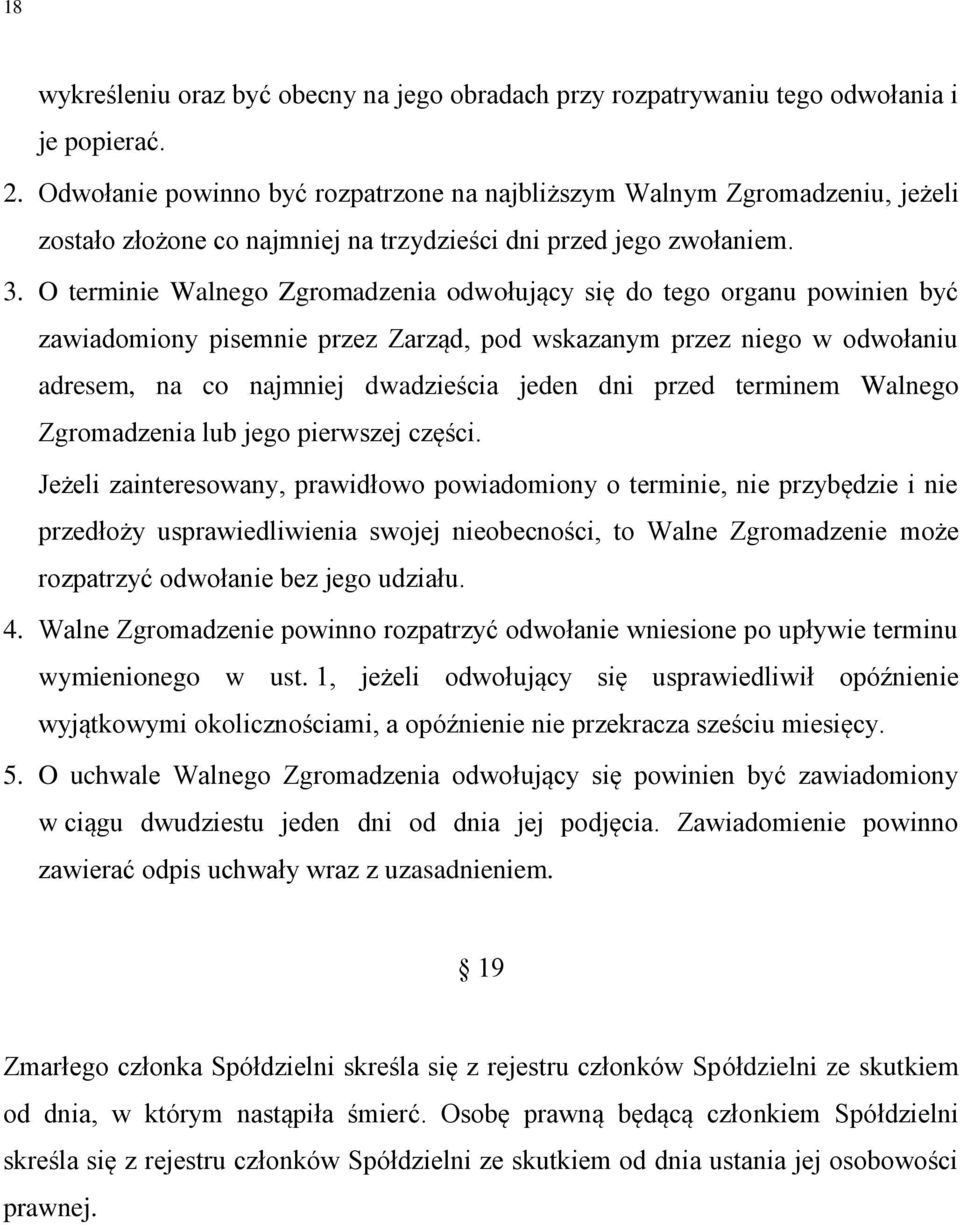 O terminie Walnego Zgromadzenia odwołujący się do tego organu powinien być zawiadomiony pisemnie przez Zarząd, pod wskazanym przez niego w odwołaniu adresem, na co najmniej dwadzieścia jeden dni