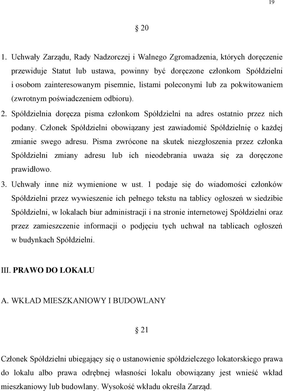poleconymi lub za pokwitowaniem (zwrotnym poświadczeniem odbioru). 2. Spółdzielnia doręcza pisma członkom Spółdzielni na adres ostatnio przez nich podany.