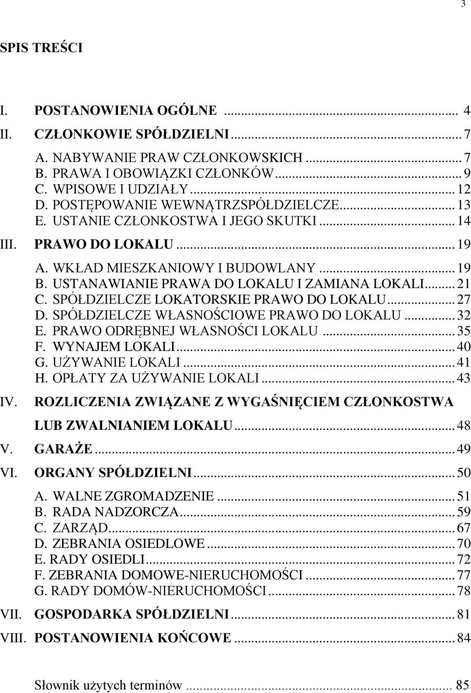 USTANAWIANIE PRAWA DO LOKALU I ZAMIANA LOKALI... 21 C. SPÓŁDZIELCZE LOKATORSKIE PRAWO DO LOKALU... 27 D. SPÓŁDZIELCZE WŁASNOŚCIOWE PRAWO DO LOKALU... 32 E. PRAWO ODRĘBNEJ WŁASNOŚCI LOKALU... 35 F.