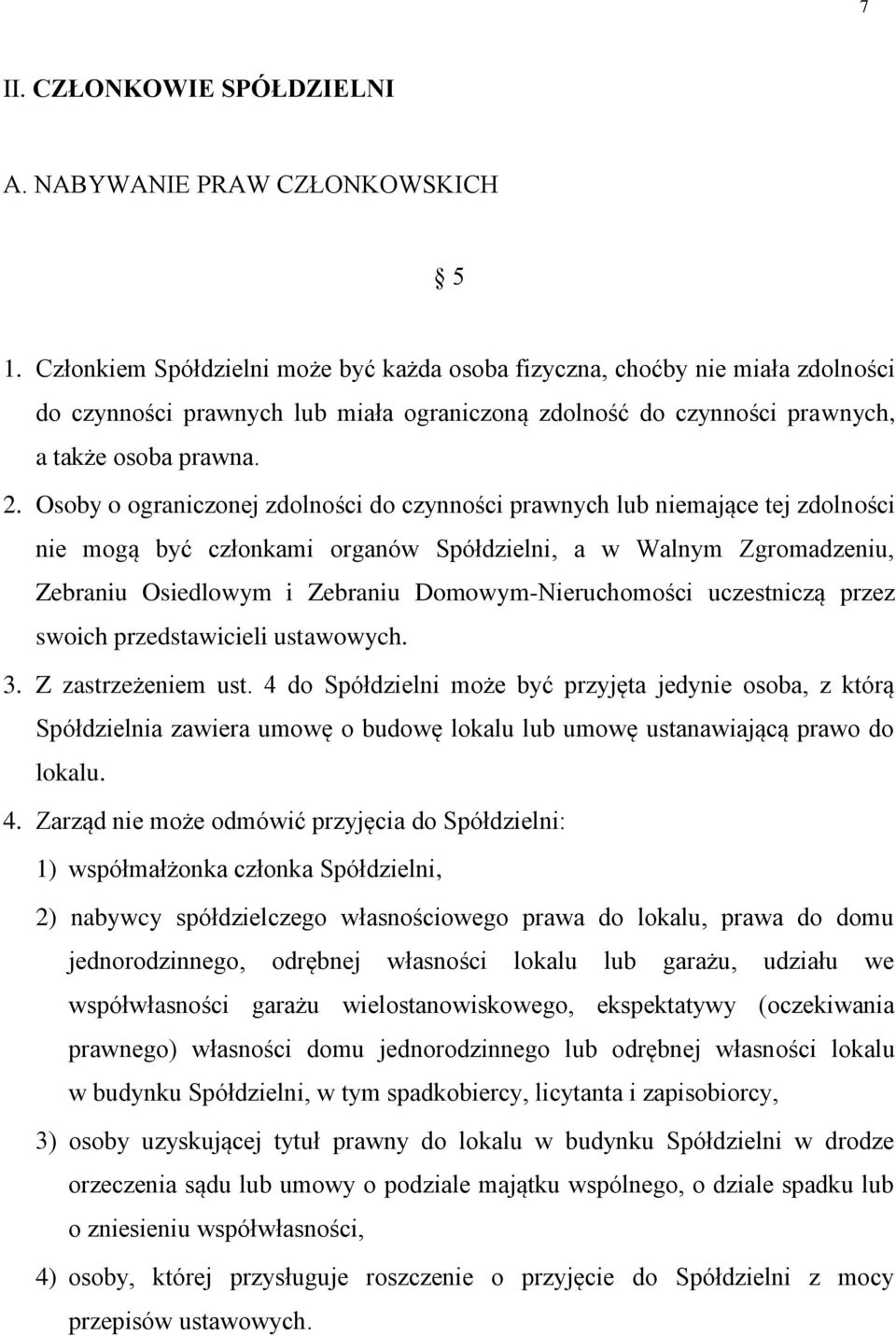 Osoby o ograniczonej zdolności do czynności prawnych lub niemające tej zdolności nie mogą być członkami organów Spółdzielni, a w Walnym Zgromadzeniu, Zebraniu Osiedlowym i Zebraniu